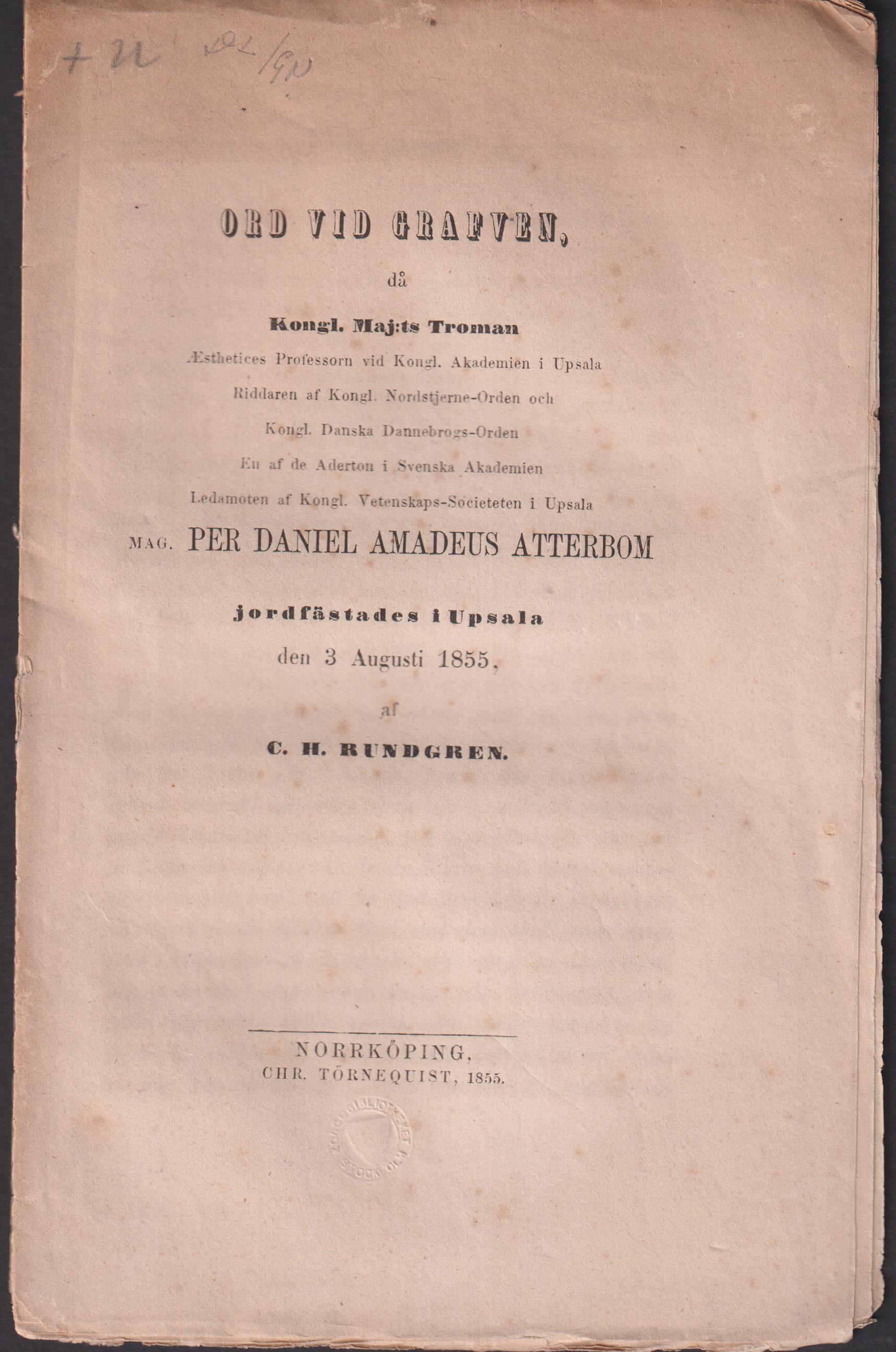 Ord vid grafven då Kongl. maj:ts troman æsthetices professorn vid kongl. akademien i Upsala ... mag. Per Daniel Amadeus Atterbom jordfästades i Upsala den 3 augusti 1855 af C.H. Rundgren.
