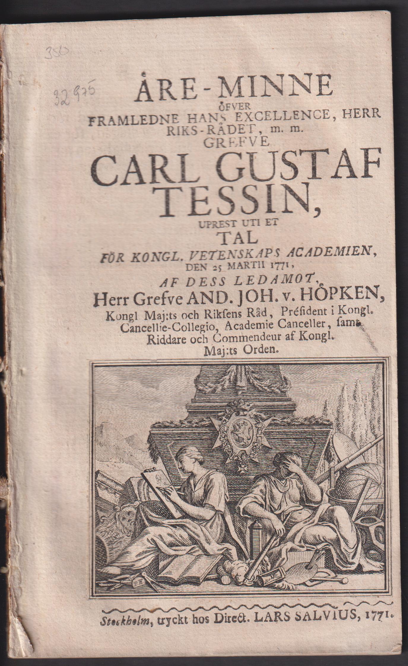 Äre-minne öfver framledne hans excellence, herr riks-rådet, m.m. grefve Carl Gustaf Tessin, uprest uti et tal för kongl. vetenskaps academien, den 25 martii 1771, af ... And. Joh. v. Höpken ...