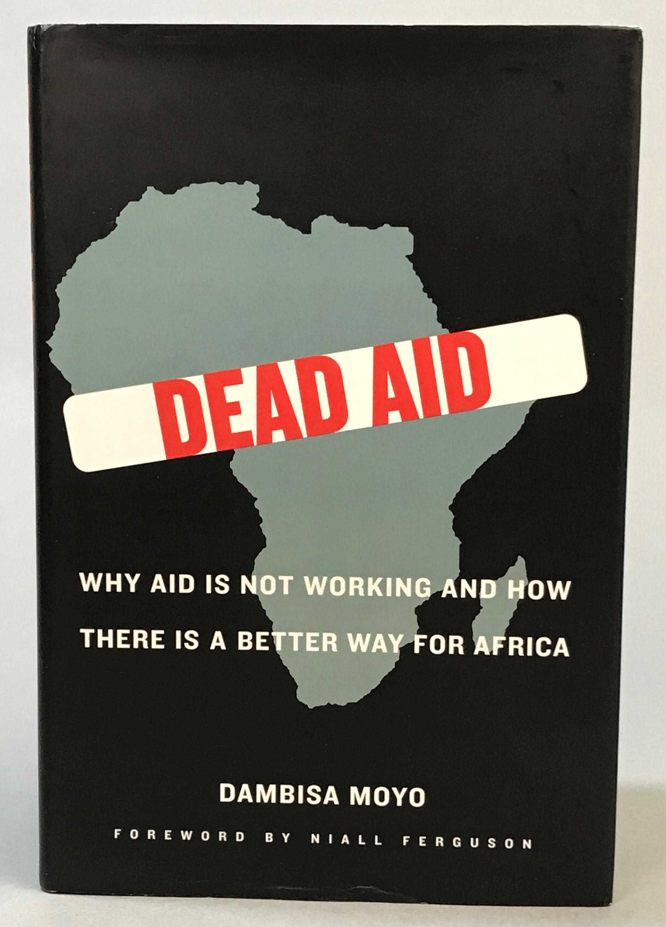 Dead aid. Why aid is not working and how there is a better way for Africa.