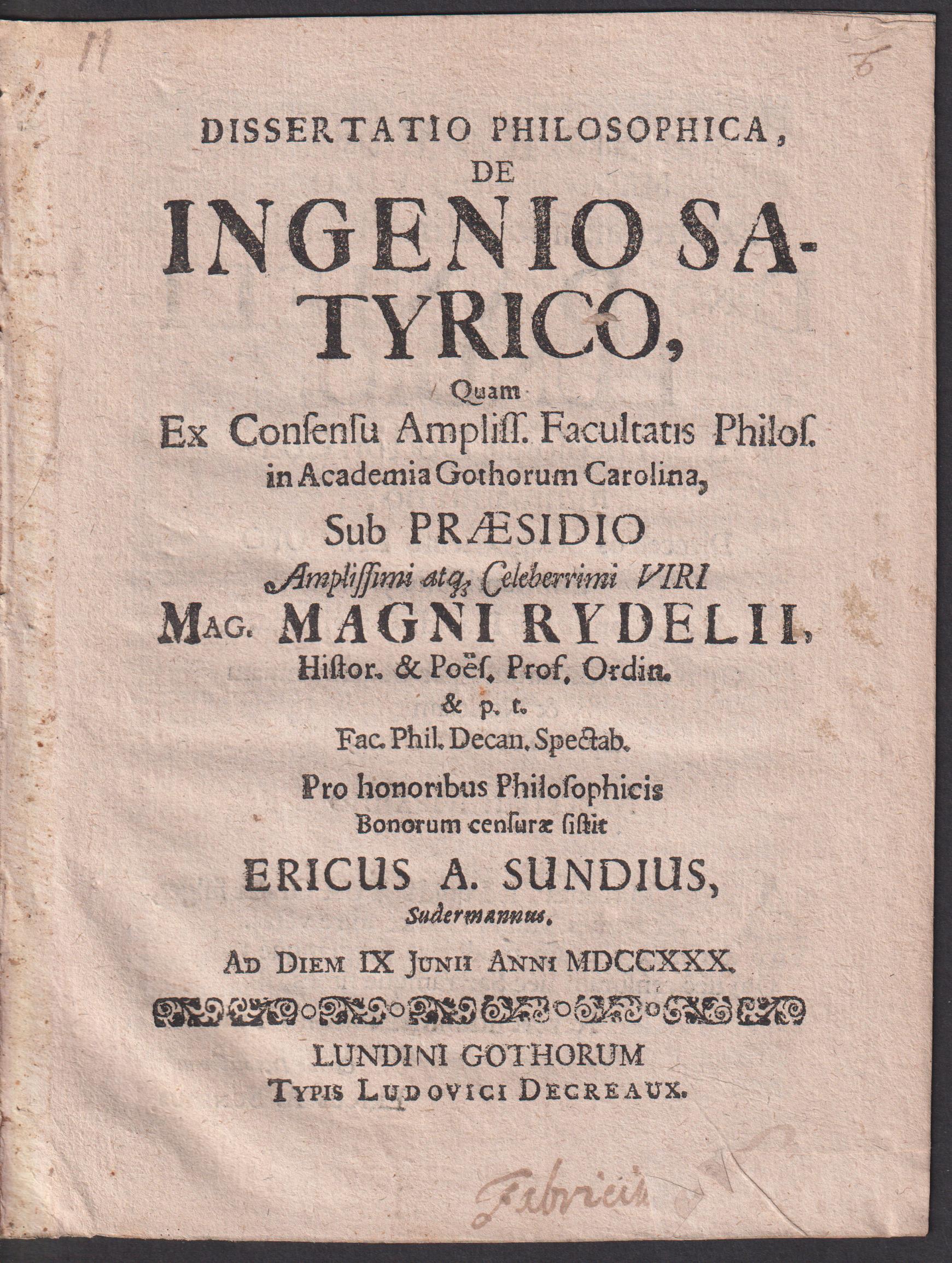 Dissertatio philosophica de ingenio satyrico, quam ... sub praesidio ... Magni Rydelii ... pro honoribus philosophicis bonorum censurae sistit Ericus A. Sundius, sudermannus. Ad diem IX junii anni MDCCXXX.