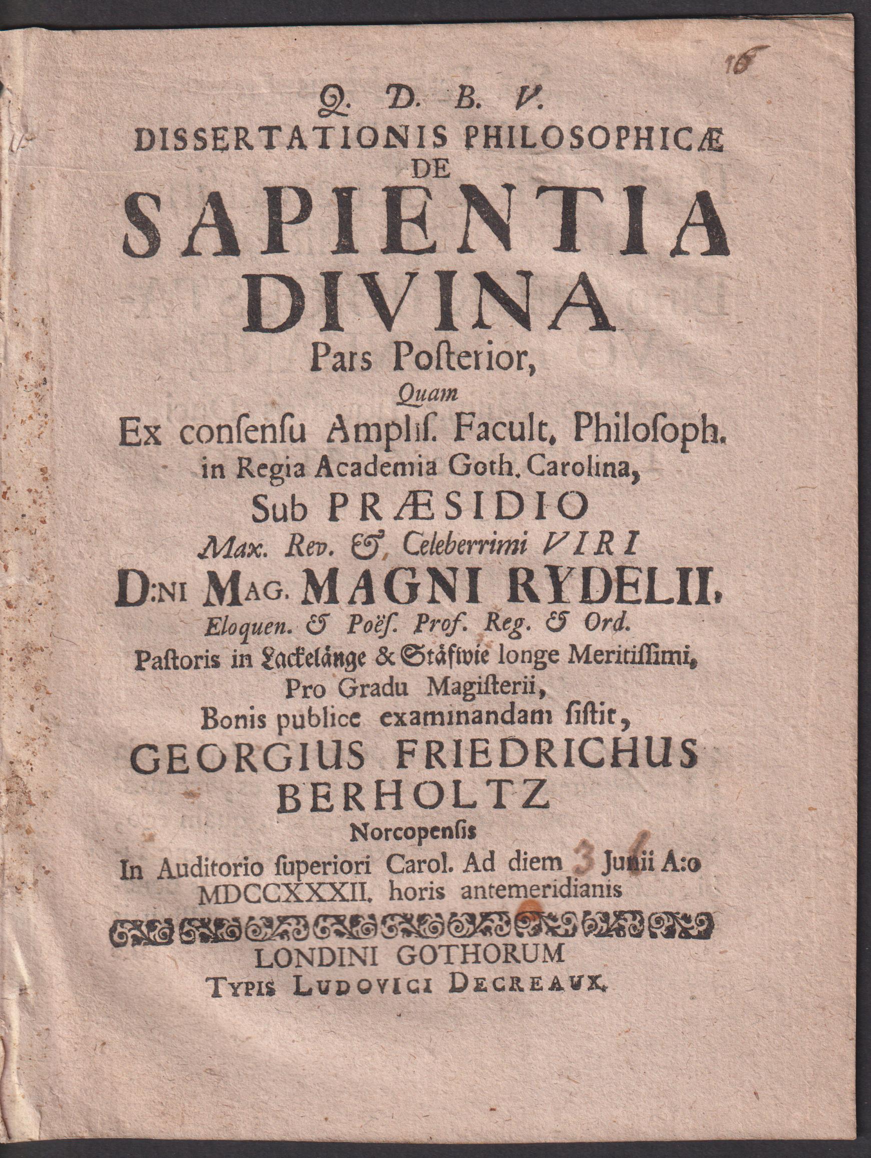 Dissertationis philosophicae de sapientia divina pars posterior, quam ... sub praesidio ... Magni Rydelii ... pro gradu magisterii bonis publice examinandam sistit Georgius Friedrichus Berholtz norcopensis in auditorio superiori Carol. ad diem [3] junii [julii] a:o MDCCXXXII horis antemeridianis.
