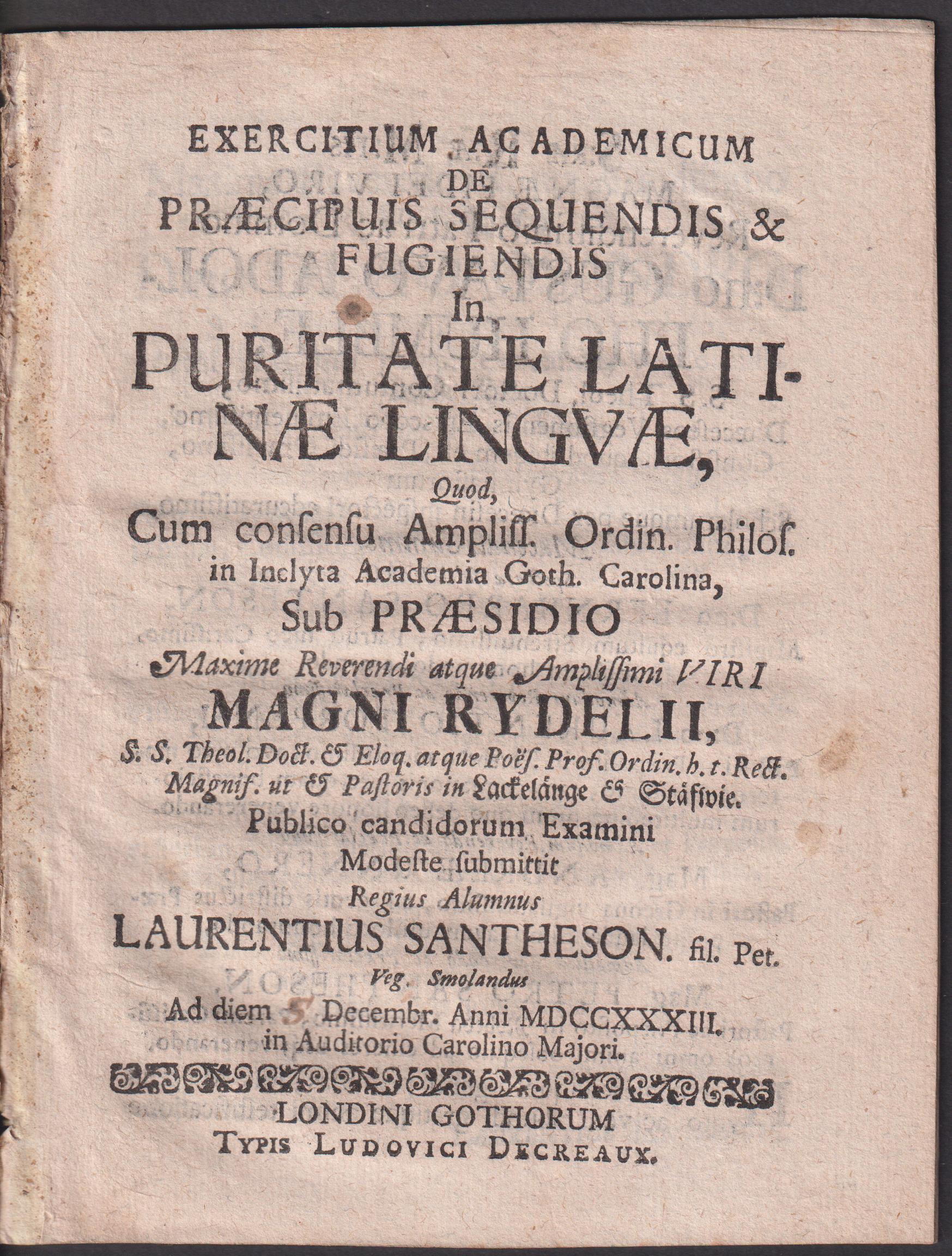 Exercitium academicum de præcipuis sequendis & fugiendis in puritate Latinæ lingvæ, quod ... sub præsidio ... Magni Rydelii, ... publico candidorum examini modeste submittit ... Laurentius Santheson ... Ad diem [5] Decembr. anni MDCCXXXIII. in auditorio Carolino majori.