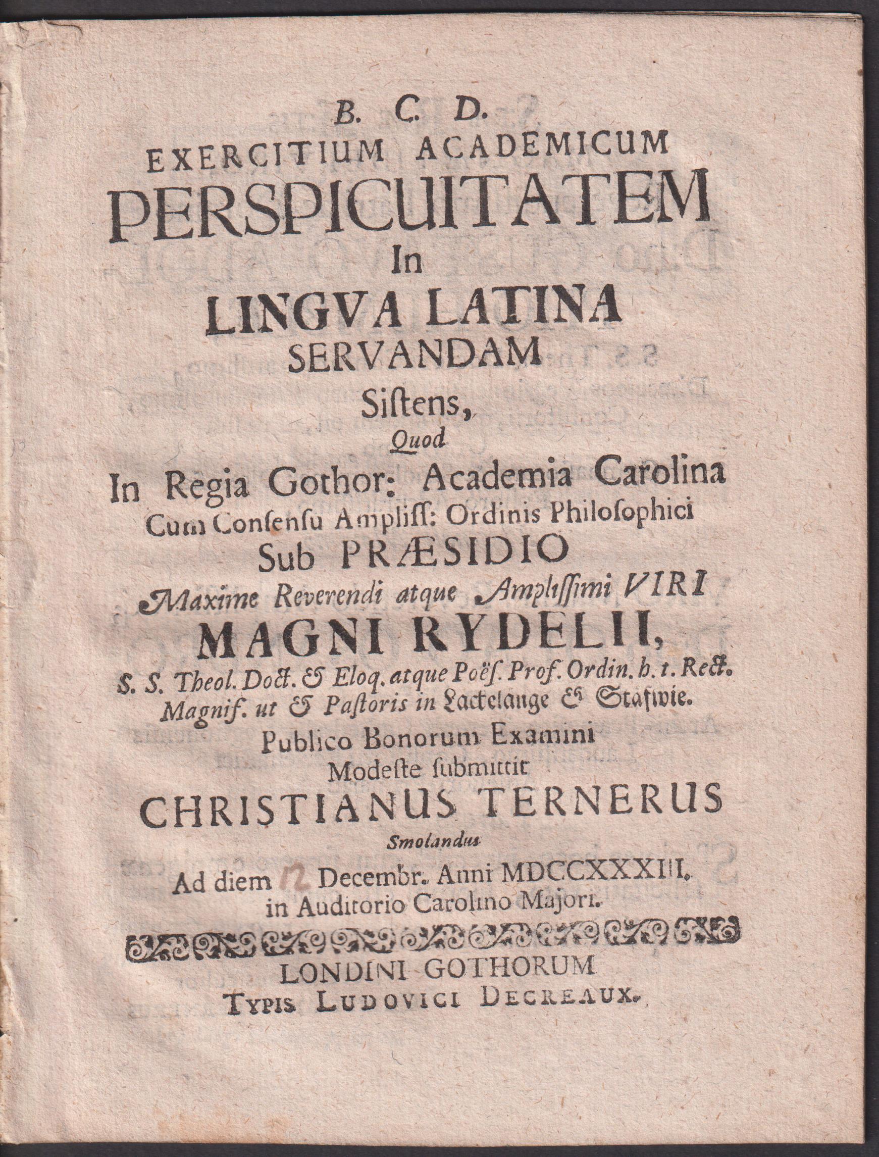 Exercitium academicum perspicuitatem in lingva Latina servandam sistens, quod ... sub præsidio ... Magni Rydelii, ... Publico bonorum examini modeste submittit Christianus Ternerus Smolandus ad diem [12] Decembr. anni MDCCXXXIII. in auditorio Carolino majori.
