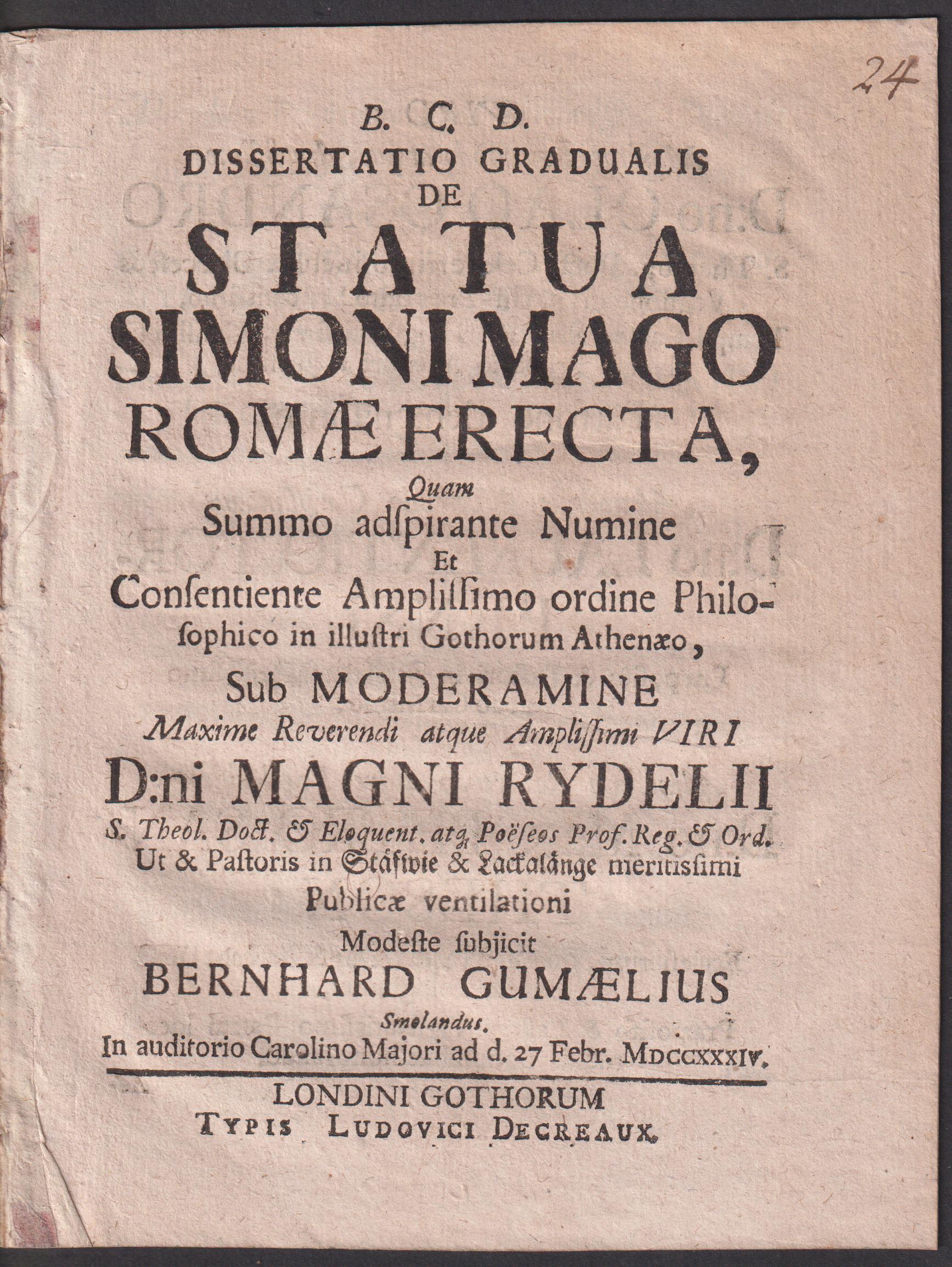 Dissertatio gradualis de statua Simoni Mago Romae erecta, quam ... sub moderamine maxime reverendi atque amplissimi viri d:ni Magni Rydelii ... publicæ ventilationi modeste subjicit Bernhard Gumælius Smolandus. In auditorio Carolino majori ad d. 27 Febr. MDCCXXXIV.
