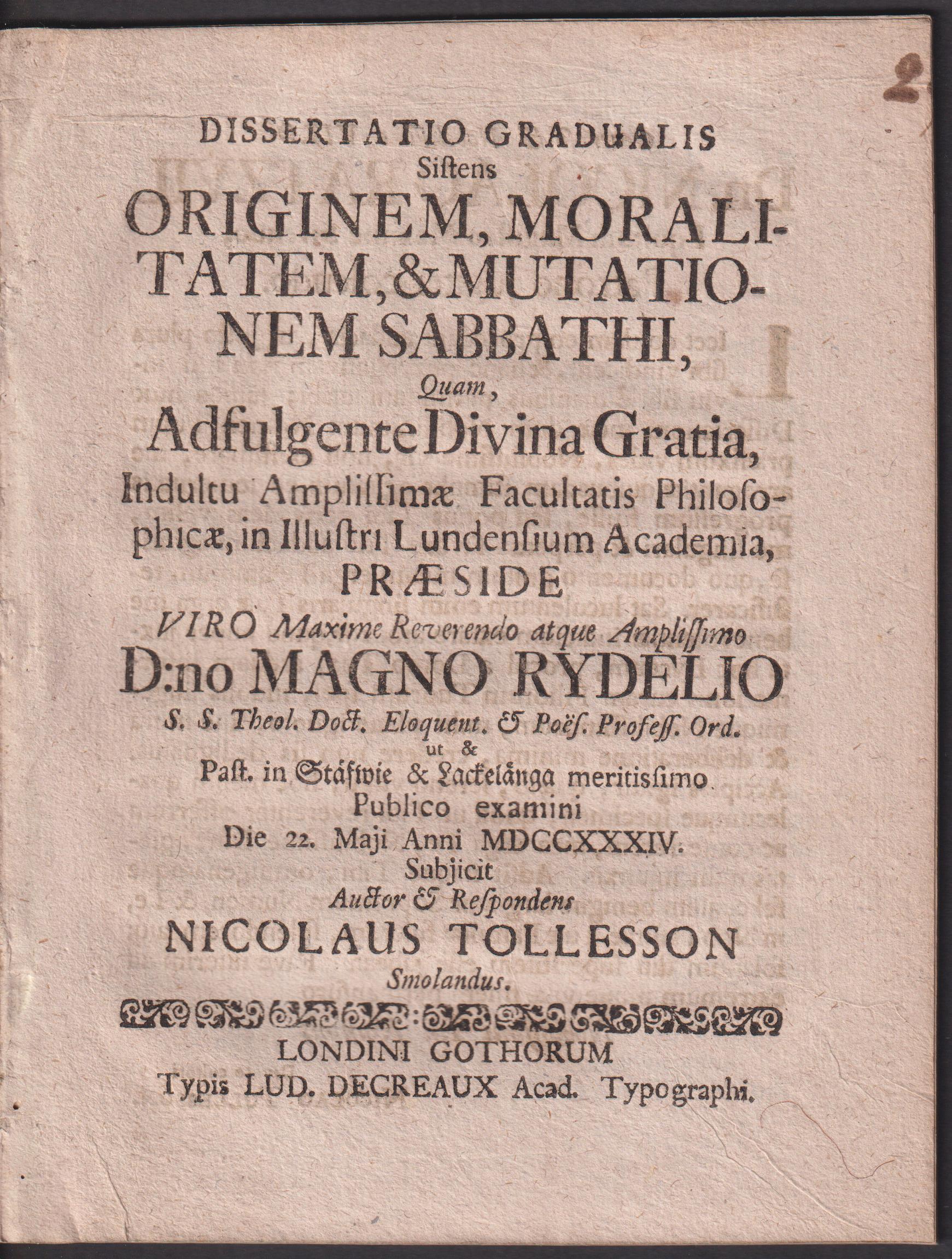 Dissertatio gradualis sistens originem, moralitatem, & mutationem sabbathi, quam ... præside viro maxime reverendo atque amplissimo d:no Magno Rydelio ... Publico examini die 22. Maji anni MDCCXXXIV. subjicit auctor & respondens Nicolaus Tollesson Smolandus.