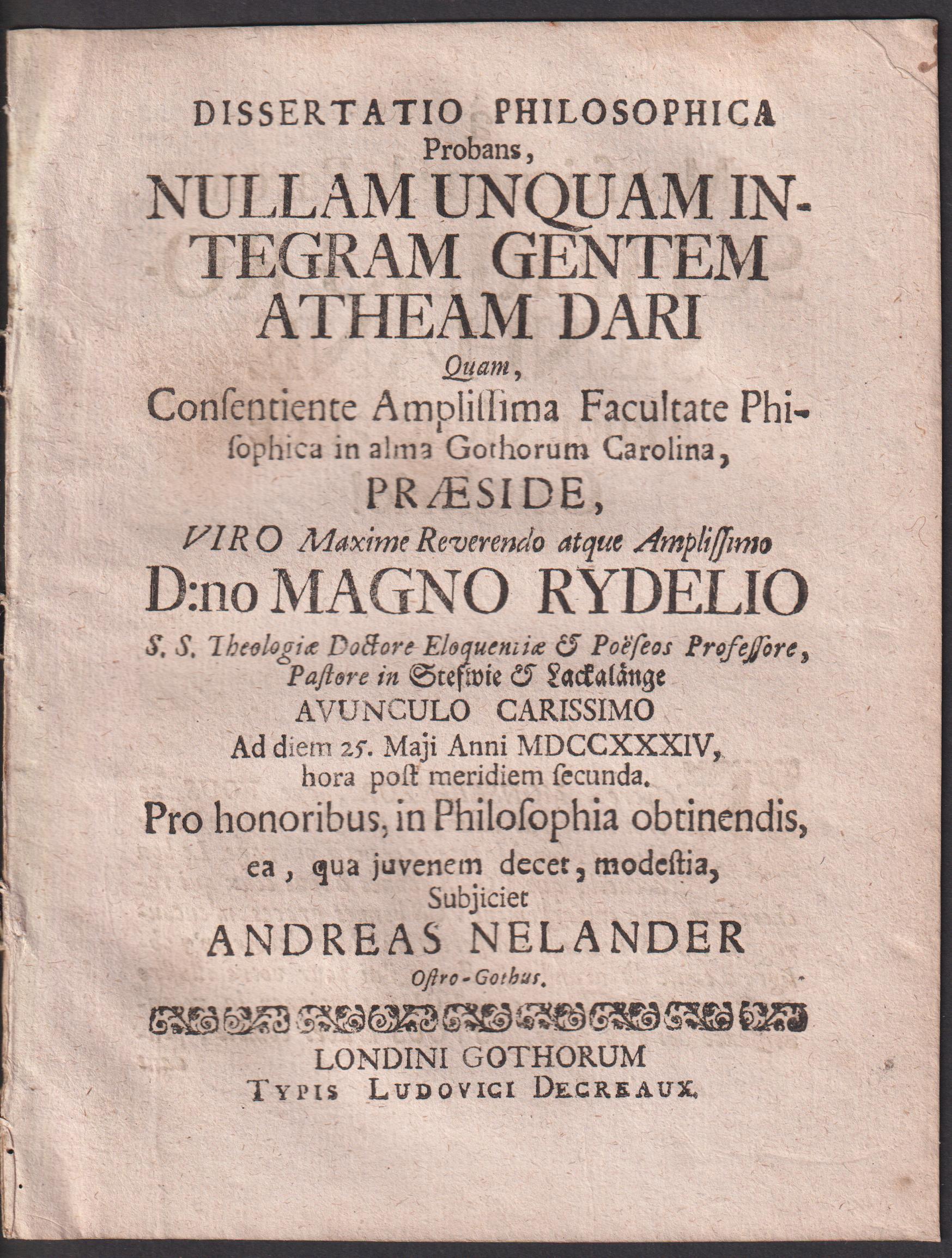 Dissertatio philosophica probans, nullam unquam integram gentem atheam dari quam ... praeside ... Magno Rydelio ... ad diem 25 maji anni MDCCXXXIV hora post meridiem secunda pro honoribus on philosophia obtinendis ea, qua juvenem decet, modestia subjiciet Andreas Nelander ostro-gothus.