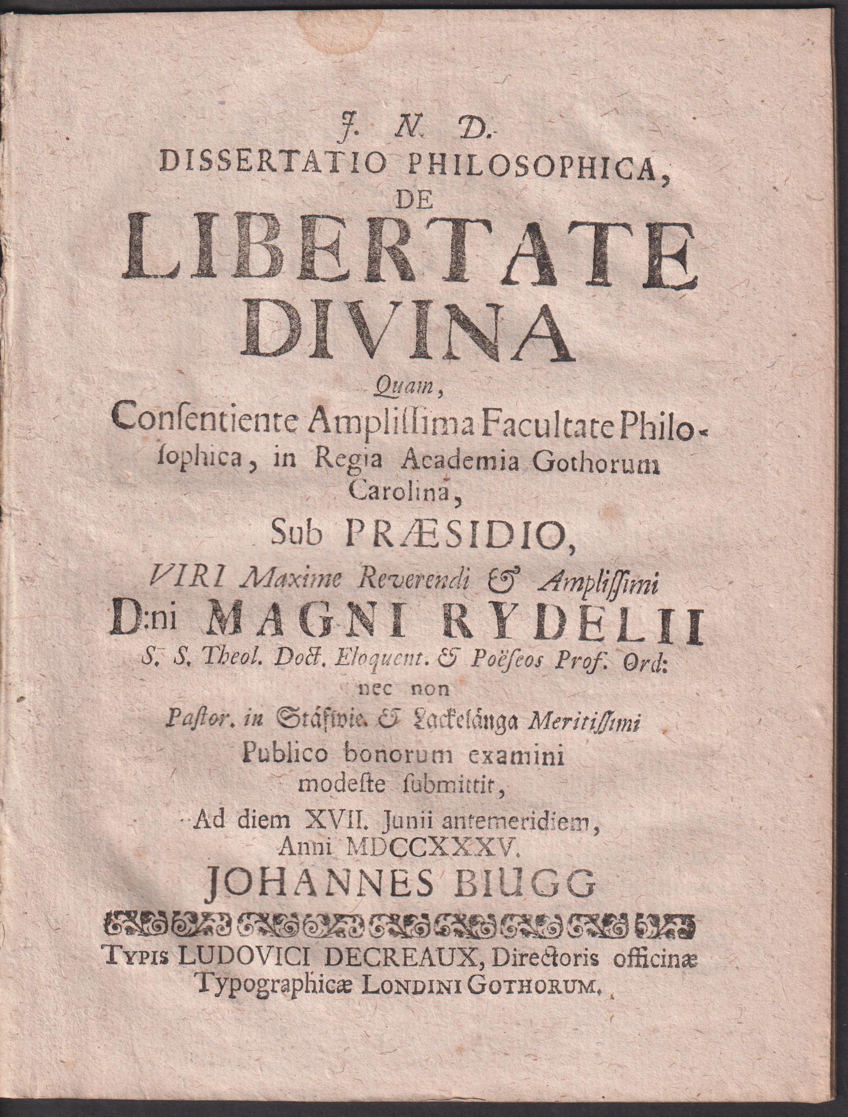 Dissertatio philosophica de libertate divina quam ... sub praesidio ... Magni Rydelii ... publico bonorum examini modeste submittit ad diem XVII junii antemeridiem anni MDCCXXXV Johannes Biugg.