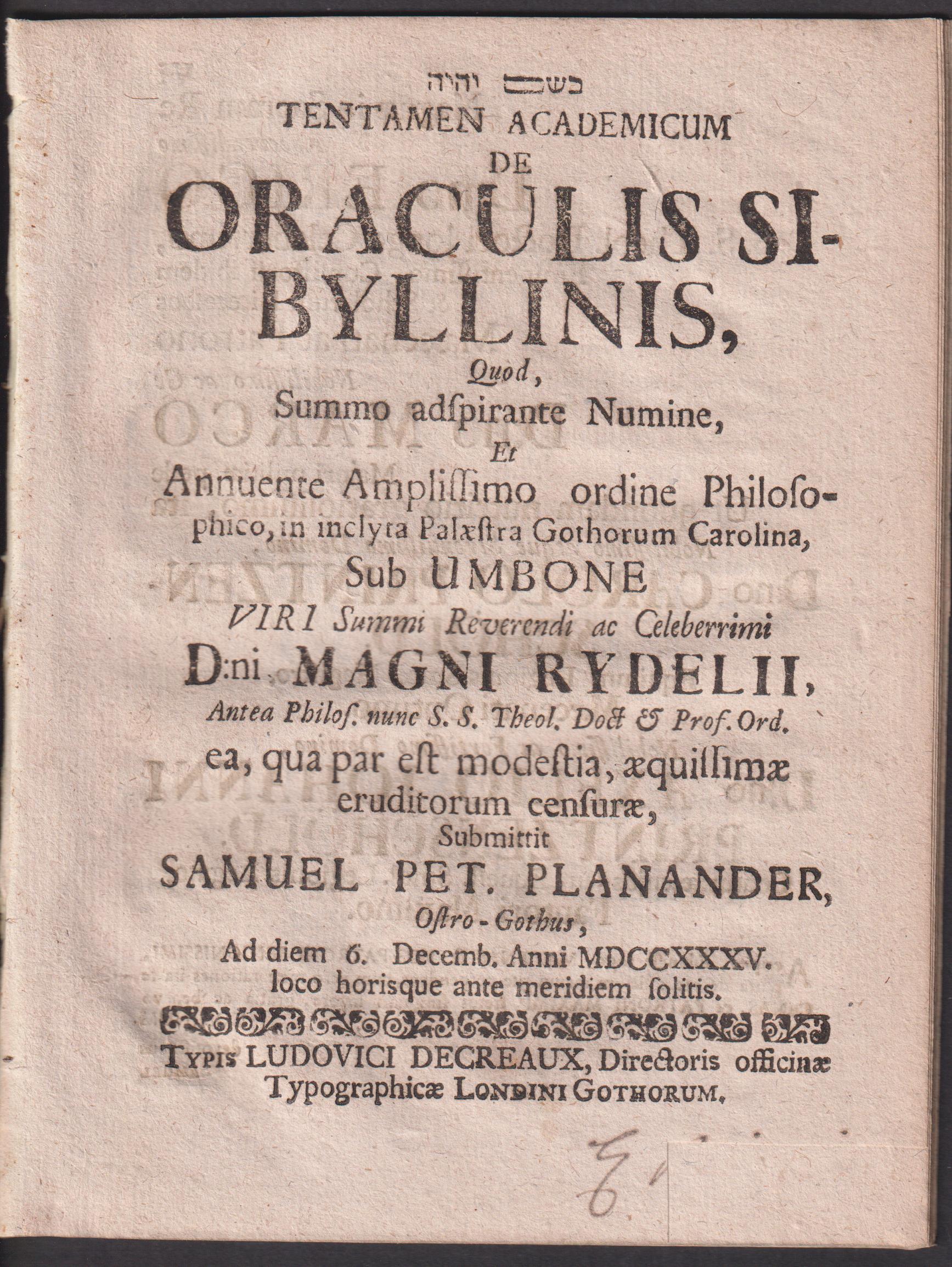 Tentamen academicum de oraculis Sibyllinis, quod ... sub umbone ... Magni Rydelii ... ea, qua par est modestria, aequissimae eruditorum censurae submittit Samuel Pet. Planander, ostro-gothus, ad diem 6 decemb. anni MDCCXXXV loco horisque ante meridiem solitis.