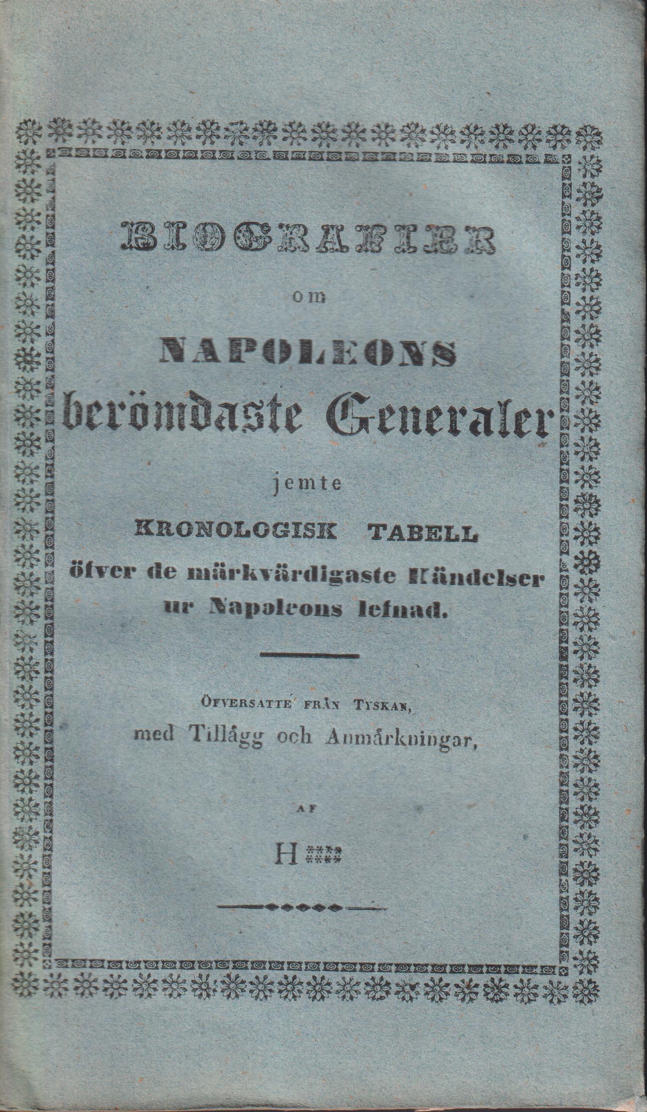 Biografier om Napoleons berömdaste generaler, jemte kronologisk tabell öfver de märkvärdigaste händelser ur Napoleons lefnad. Öfversatte från tyskan, med tillägg och anmärkningar [af H].