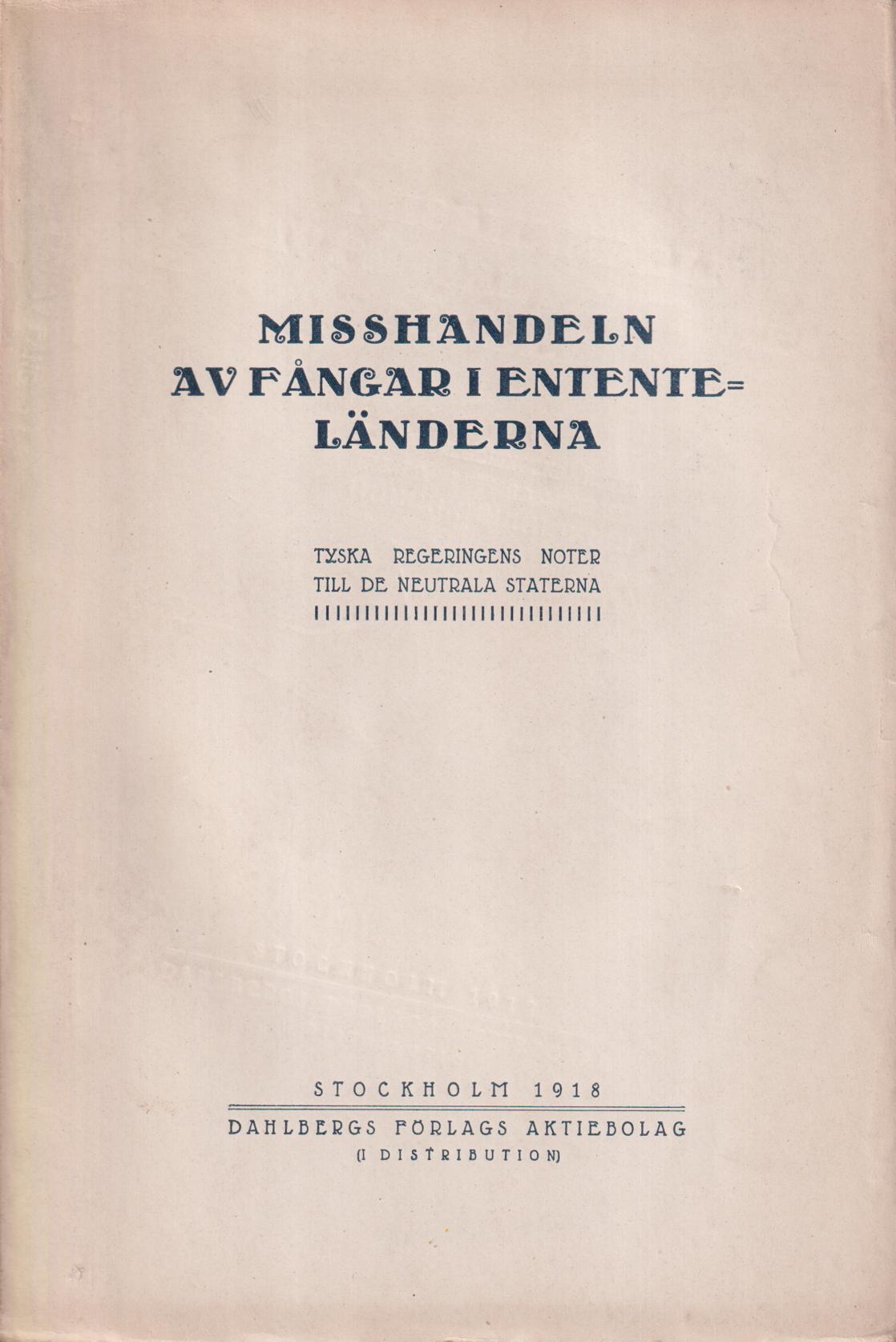 Misshandeln av fångar i entente-länderna. Tyska regeringens noter till de neutrala staterna. [Utg. av] Dahlbergs Förlags Aktiebolag.