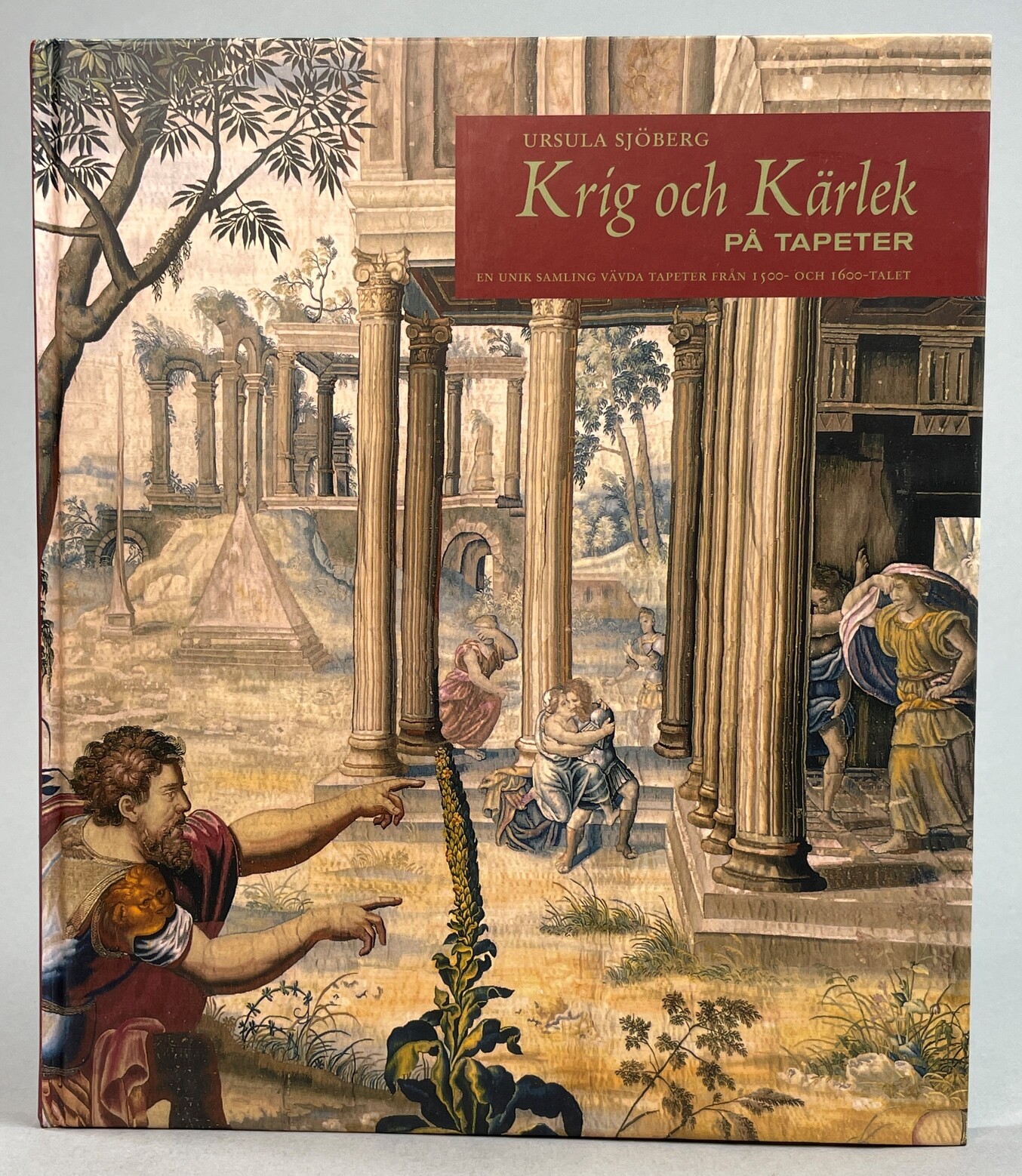 Krig och kärlek på tapeter. En unik samling vävda tapeter från 1500- och 1600-talet. Foto: Alexis Daflos. [Utg. av] Kungl. Husgerådskammaren & Bokförlaget Atlantis.