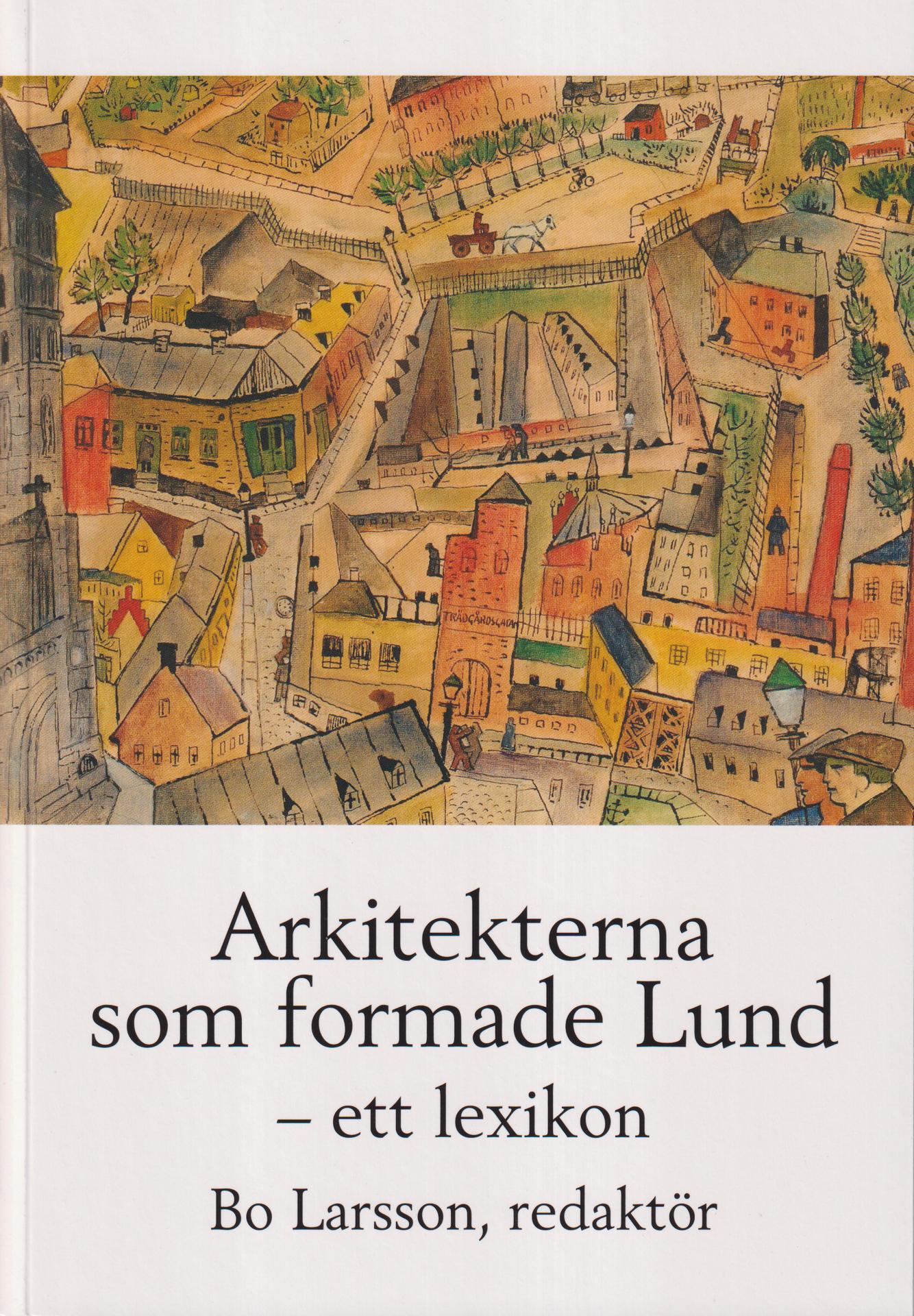 Arkitekterna som formade Lund - ett lexikon. [Utg. av] Föreningen Gamla Lund.