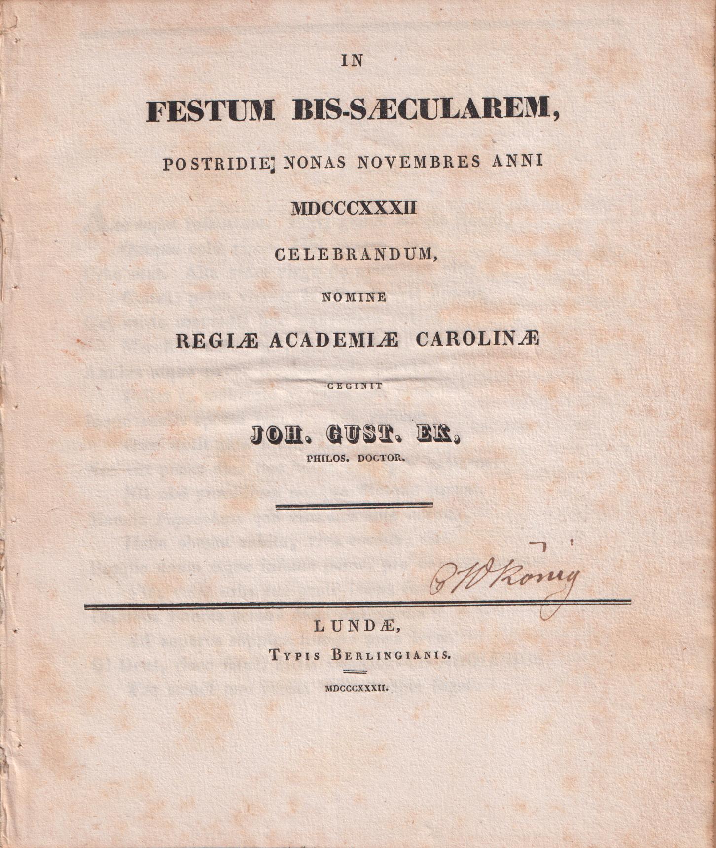 In festum bis-sæcularem postridie nonas novembres anni MDCCCXXXII celebrandum, nomine regiæ academiæ carolinæ ceginit Joh. Gust. Ek ...