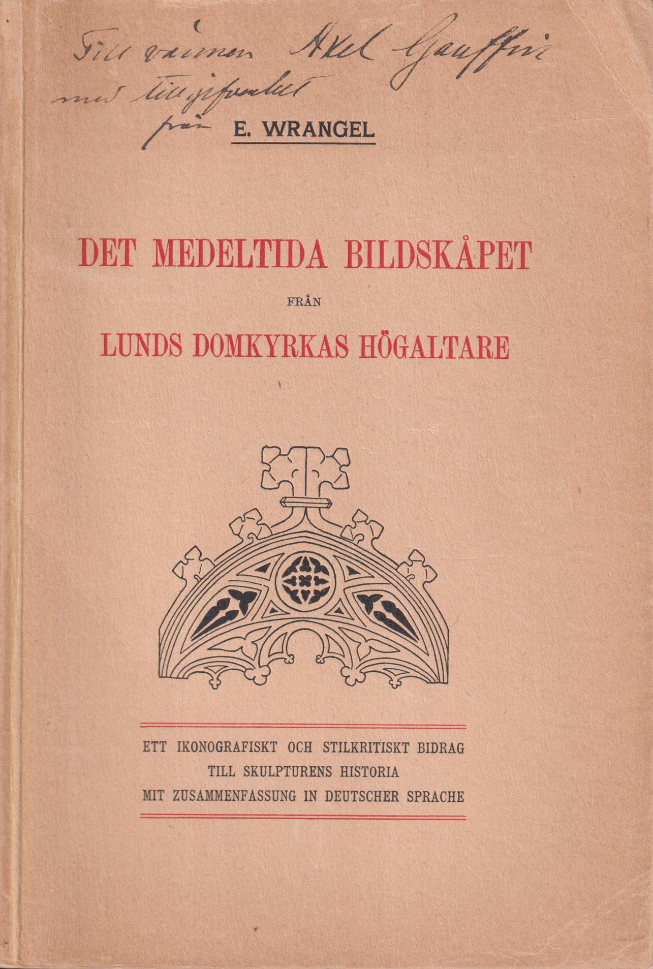 Det medeltida bildskåpet från Lunds domkyrkas högaltare. Ett ikonografiskt och stilkritiskt bidrag till skulpturens historia af E. Wrangel. Mit Zusammenfassung in deutscher Sprache. [Utg. av] C.W.K. Gleerup.