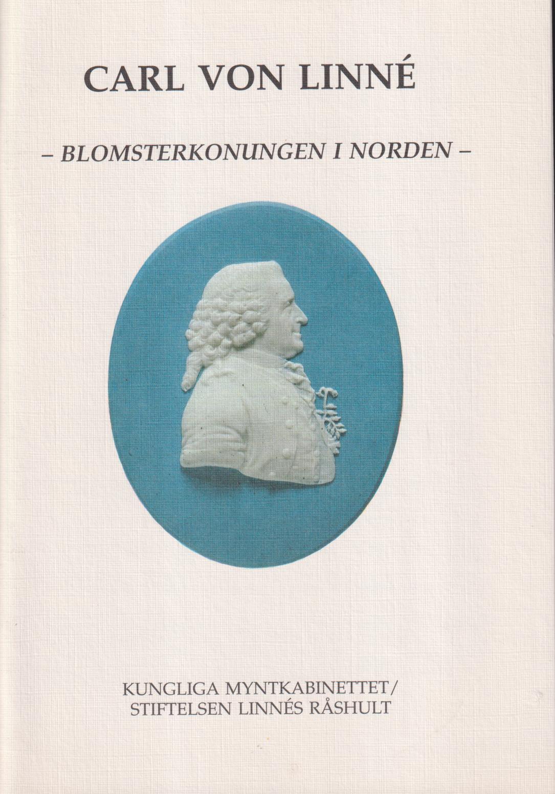 Carl von Linné. Blomsterkonungen i Norden. [Utg. av] Kungl. Myntkabinettet/Stiftelsen Linnés Råshult.