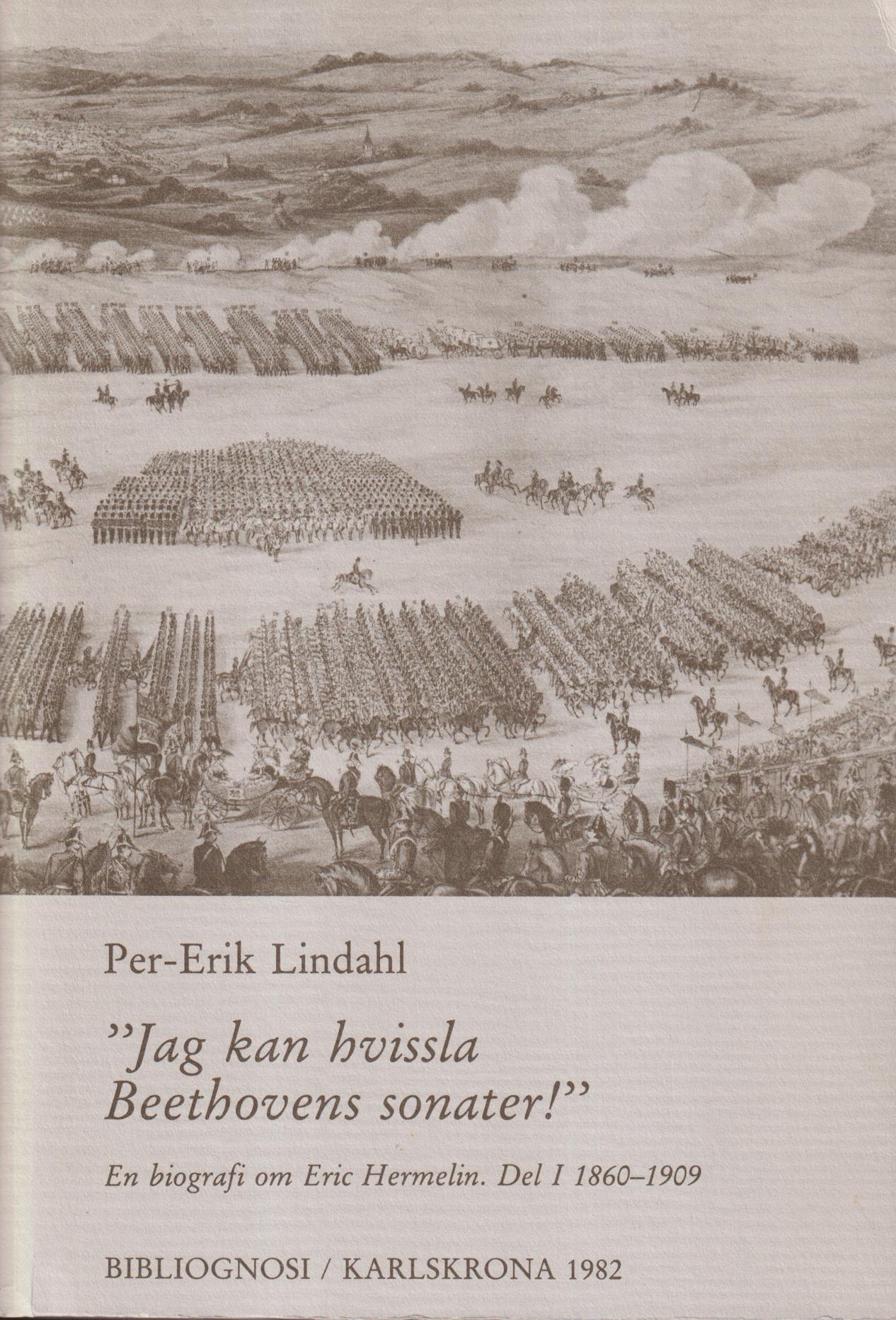 ‘Jag kan hvissla Beethovens sonater!’ En biografi om Eric Hermelin. Del I 1860-1909. [Utg. av] Bibliognosi.