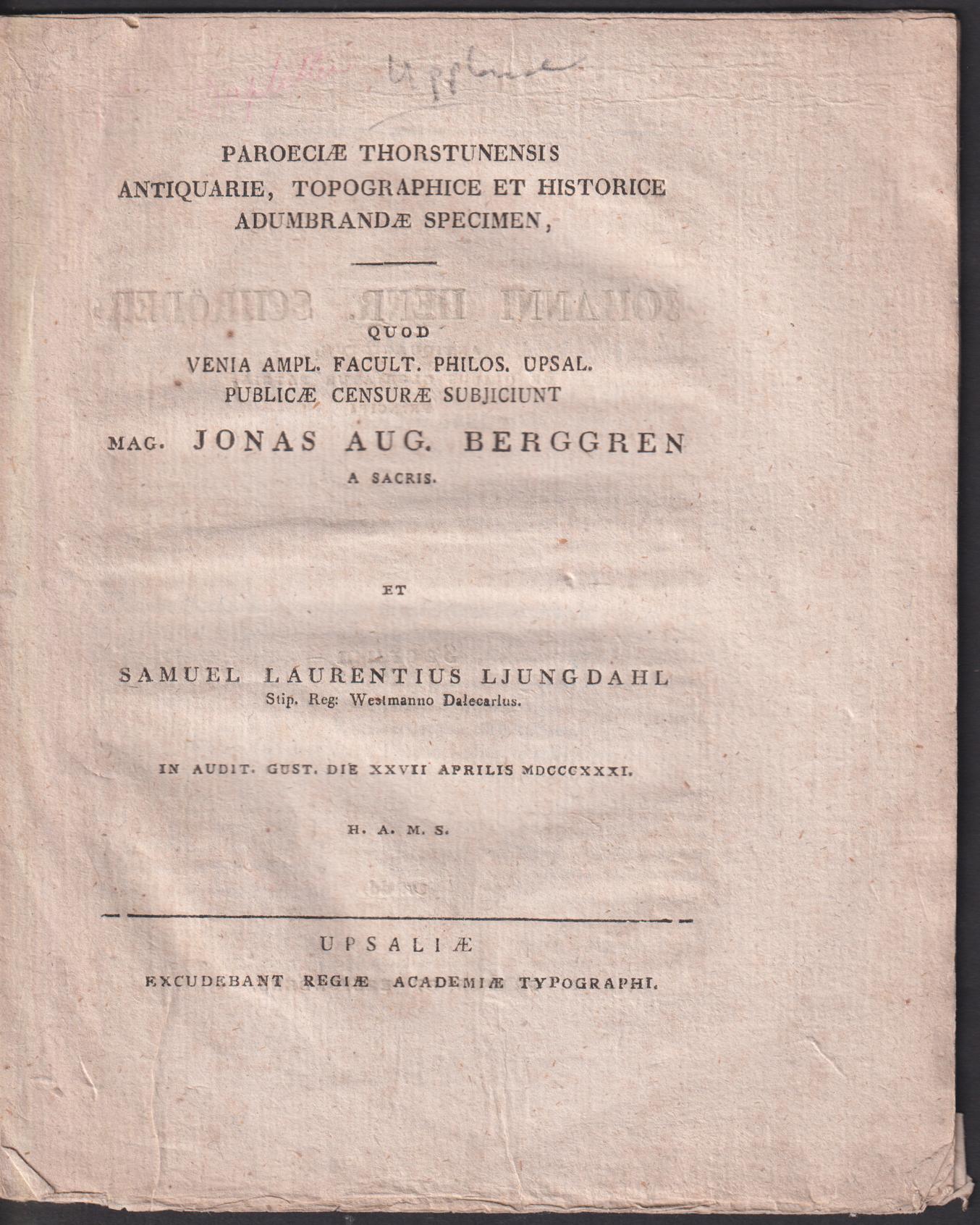 Paroeciæ Thorstunensis antiquarie, topographice et historice adumbrandæ specimen, quod ... publicæ censuræ subjiciunt mag. Jonas Aug. Berggren ... et Samuel Laurentius Ljungdahl stip. reg. Westmanno Dalecarlus. In audit. Gust. die XXVII Aprilis MDCCCXXXI. h. a. m. s.