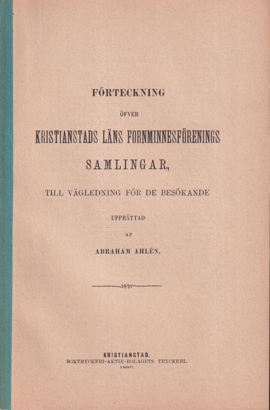 Förteckning öfver Kristianstads läns fornminnesförenings samlingar, till vägledning för de besökande upprättad af Abraha Ahlén.