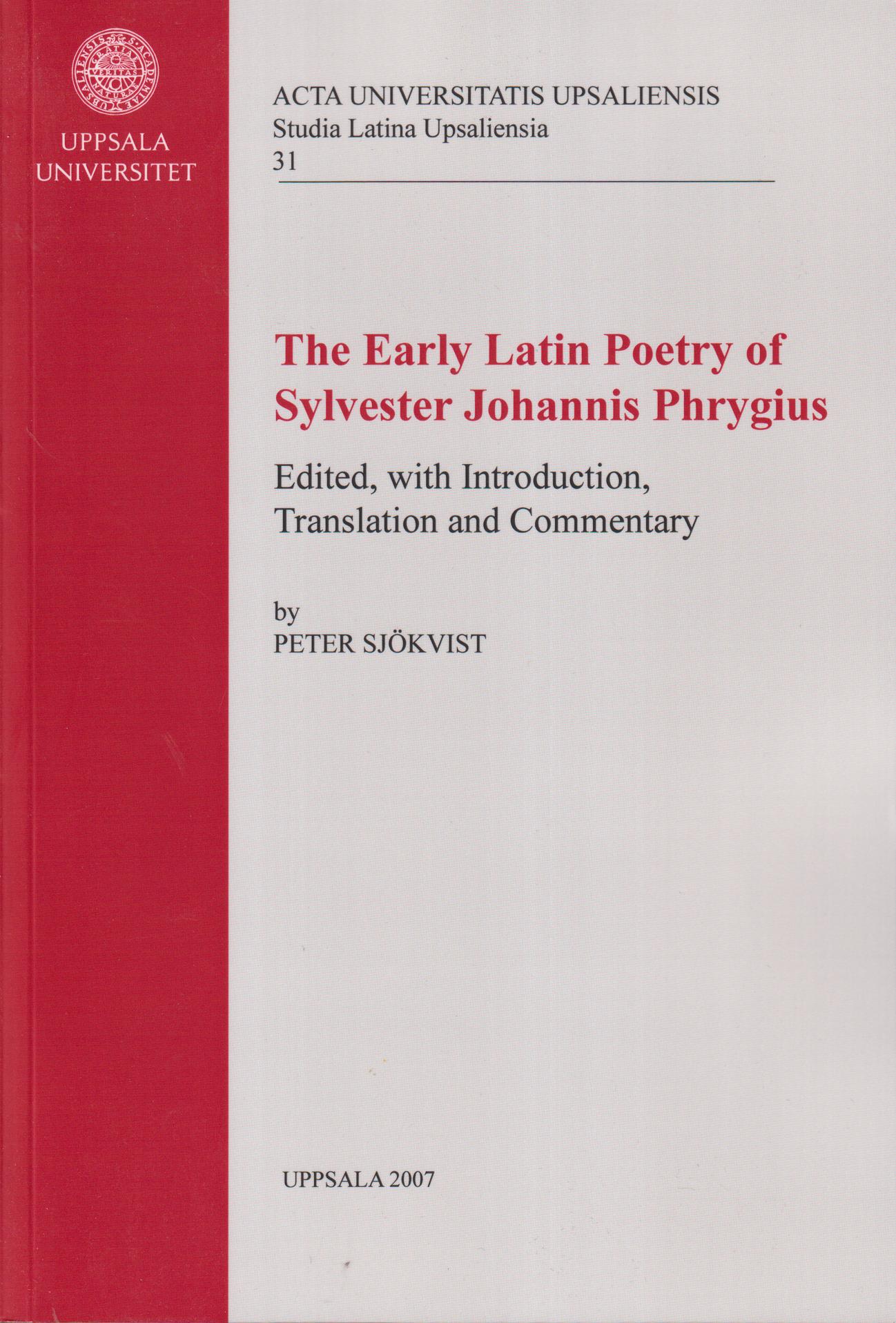 The early Latin poetry of Sylvester Johannis Phrygius. Edited, with introduction, translation and commentary. [Utg. av] Uppsala universitet.