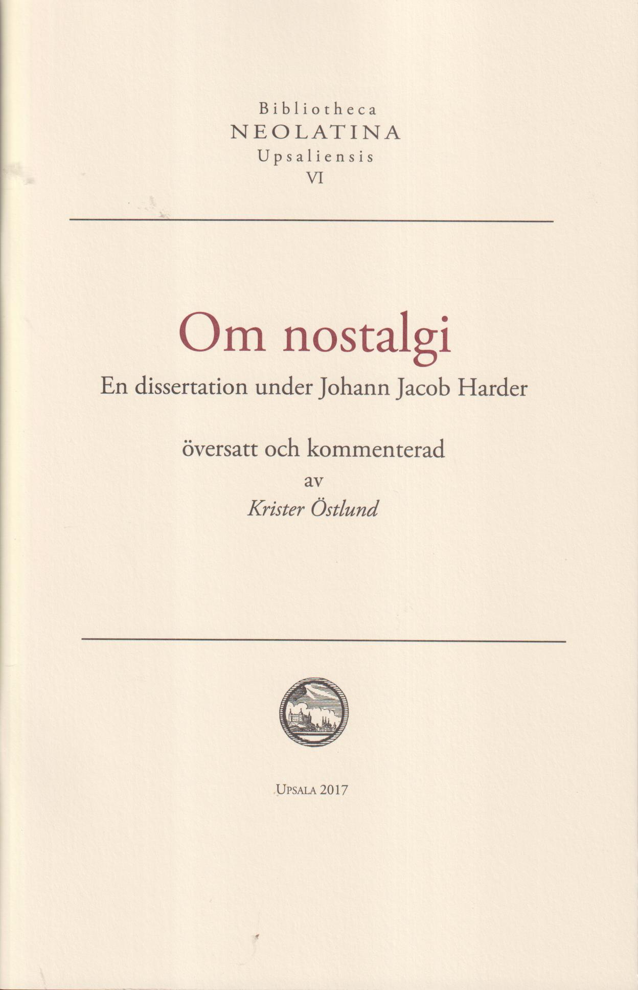 Om nostalgi. En dissertation under Johann Jacob Harder, översatt och kommenterat av Krister Östlund.