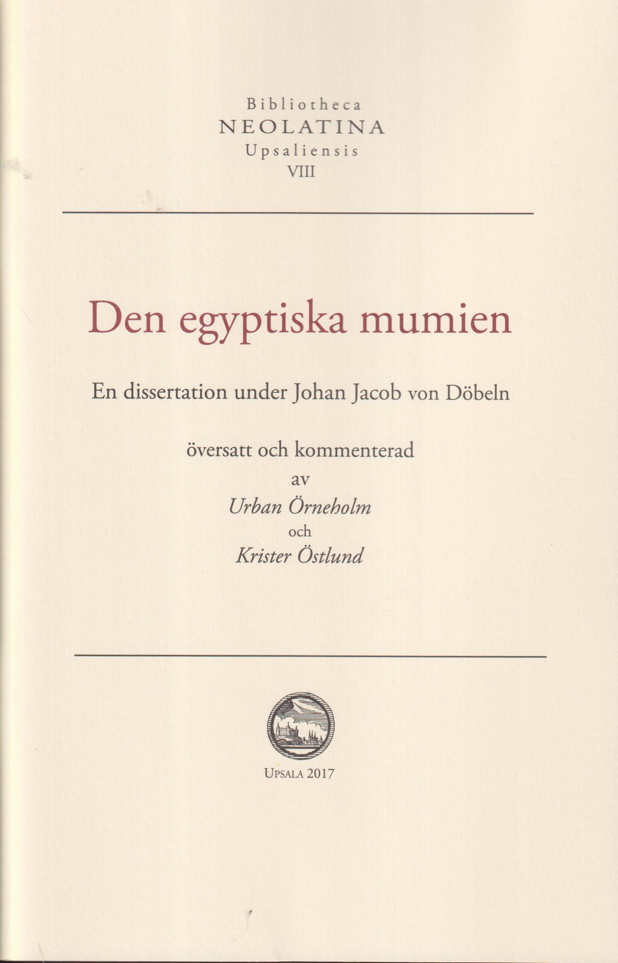 Den egyptiska mumien. En dissertation under Johan Jacob von Döbeln, översatt och kommenterat av Urban Örneholm och Krister Östlund.