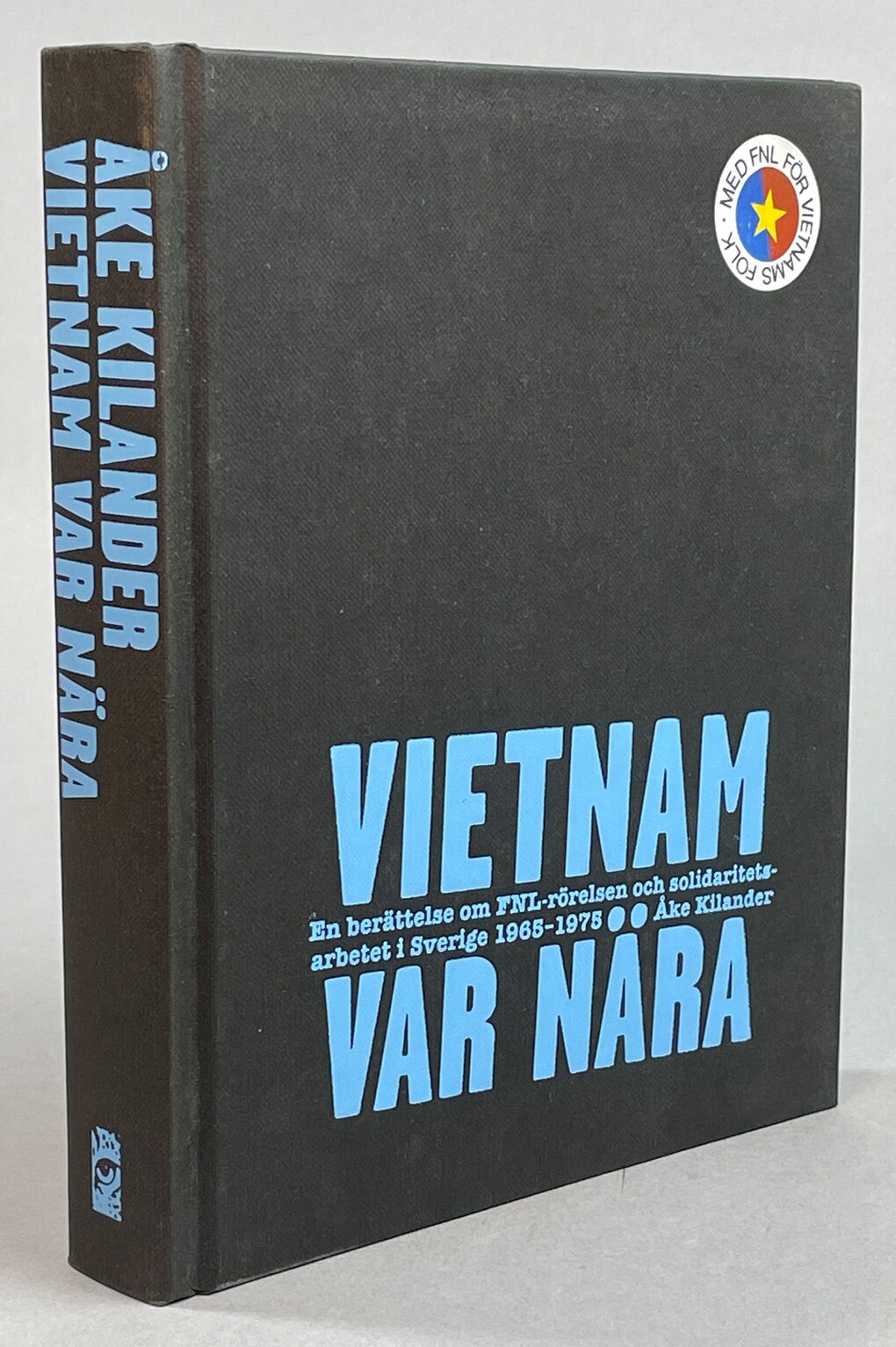 Vietnam var nära. En berättelse om FNL-rörelsen och solidaritetsarbetet i Sverige 1965-1975. [Utg. av] Leopard förlag.