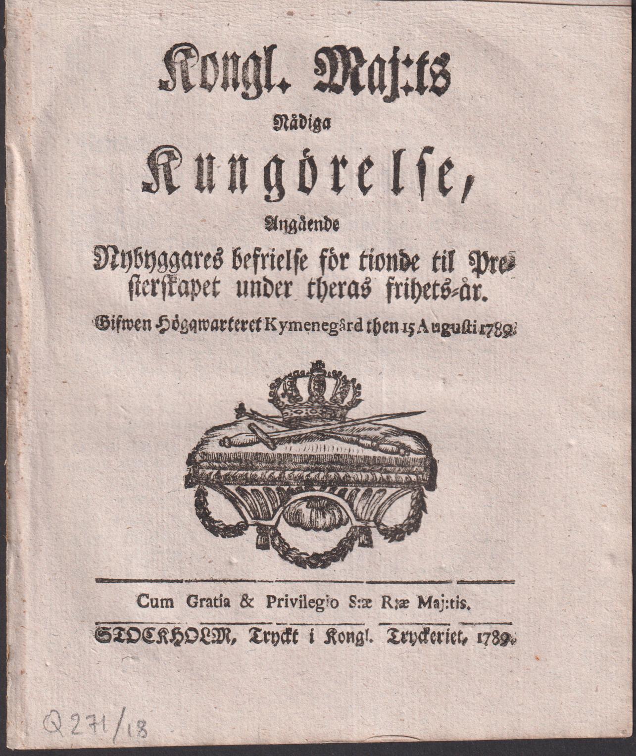 Kongl. Maj:ts Nådiga Kungörelse, Angående Nybyggares befrielse för tionde til Presterskapet under theras frihets-år. Gifwen Högqwarteret Kymenegård then 15 Augusti 1789.