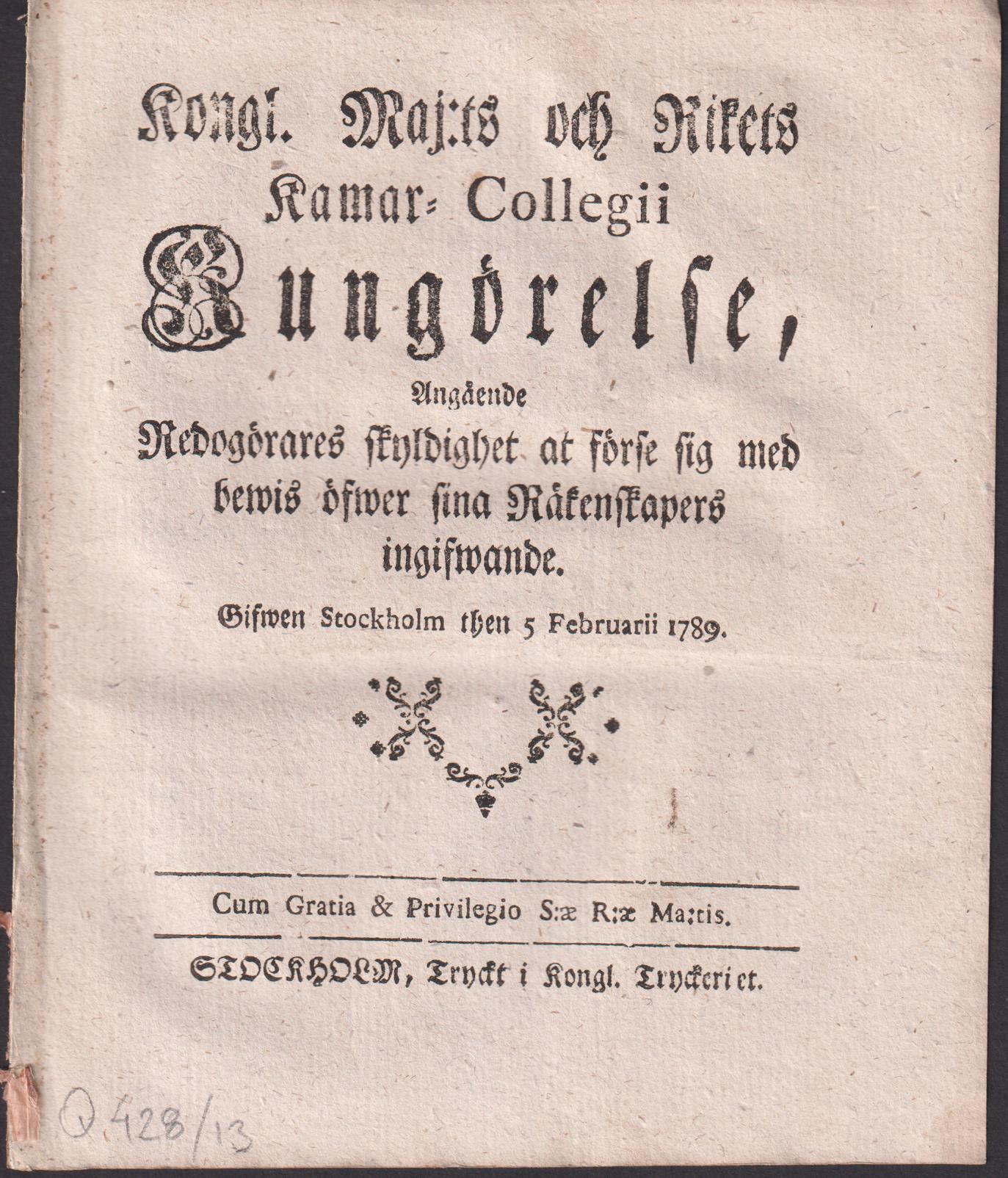 Kongl. Maj:ts och Rikets Kamar-Collegii Kungörelse, Angående Redogörares skyldighet at förse sig med bewis öfwer sina Räkenskapers ingifwande. Gifwen Stockholm then 5 Februarii 1789.