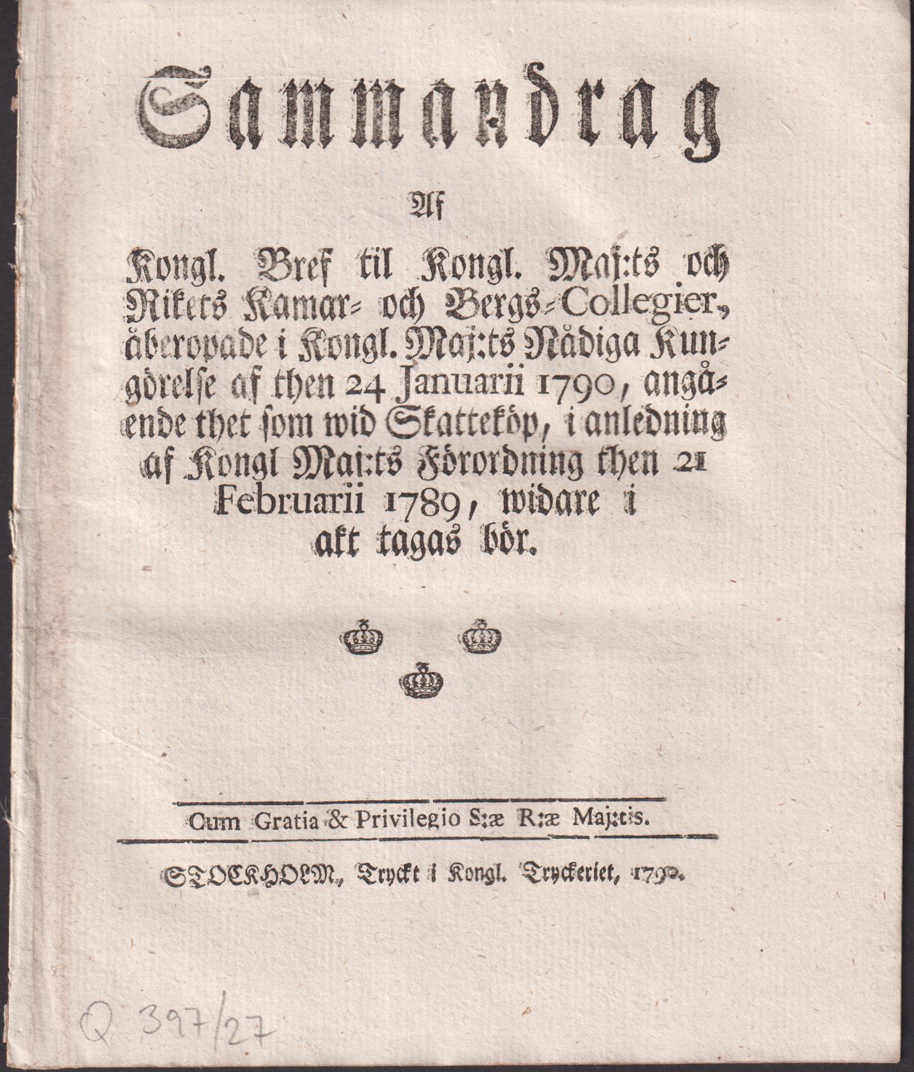 Sammandrag Af Kongl. Bref til Kongl. Maj:ts och Rikets Kamar- och Bergs-Collegier, åberopade i Kongl. Maj:ts Nådiga Kungörelse af then 24 Januarii 1790, angående thet som wid Skatteköp, i anledning af Kongl. Maj:ts Förordning then 21 Februari 1789, widare i akt tagas bör.