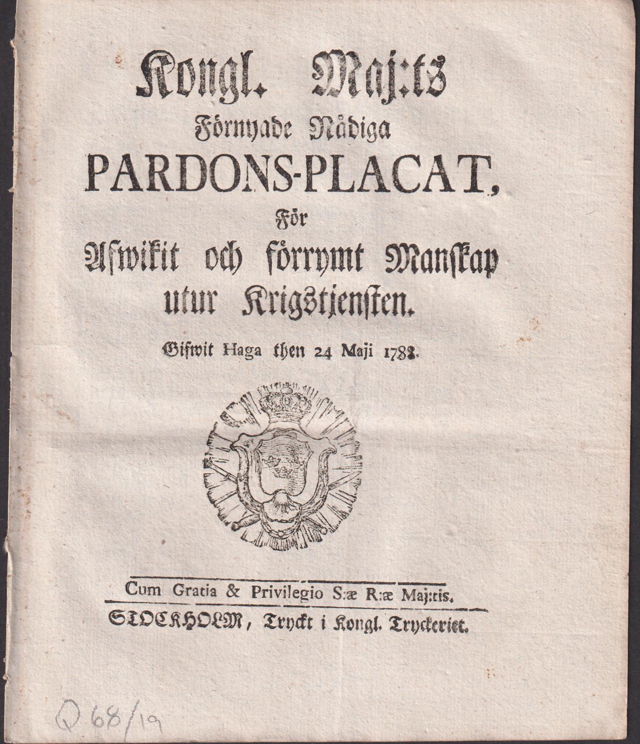 Kongl. Maj:ts Förnyade Nådiga Pardons-Placat, För Afwikit och förrymt Manskap utur Krigstjensten. Gifwit Haga then 24 Maji 1788.