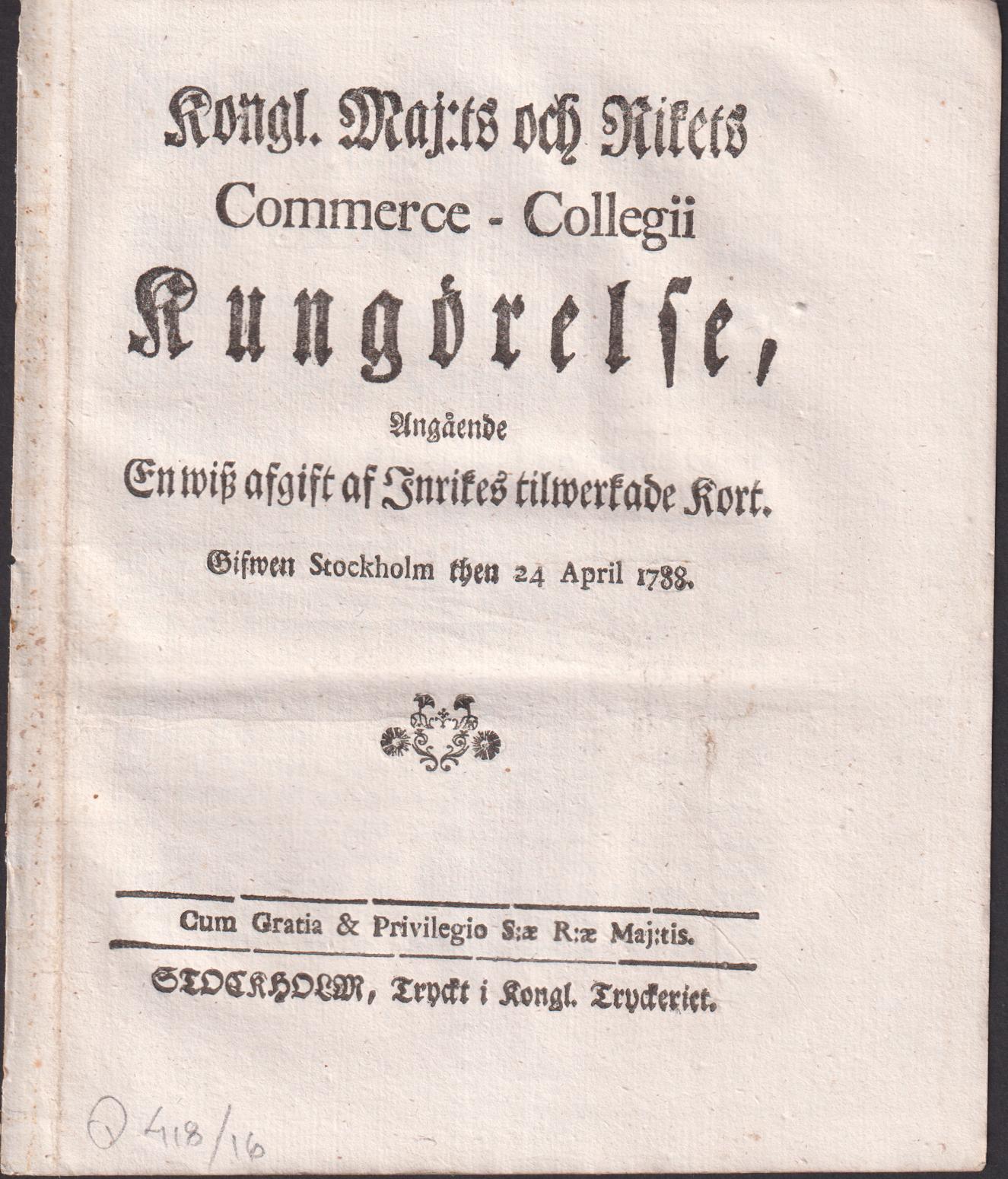 Kongl. Maj:ts och Rikets Commerce-Collegii Kungörelse, Angående En wisz afgift af Inrikes tilwerkade Kort. Gifwen Stockholm then 24 April 1788.