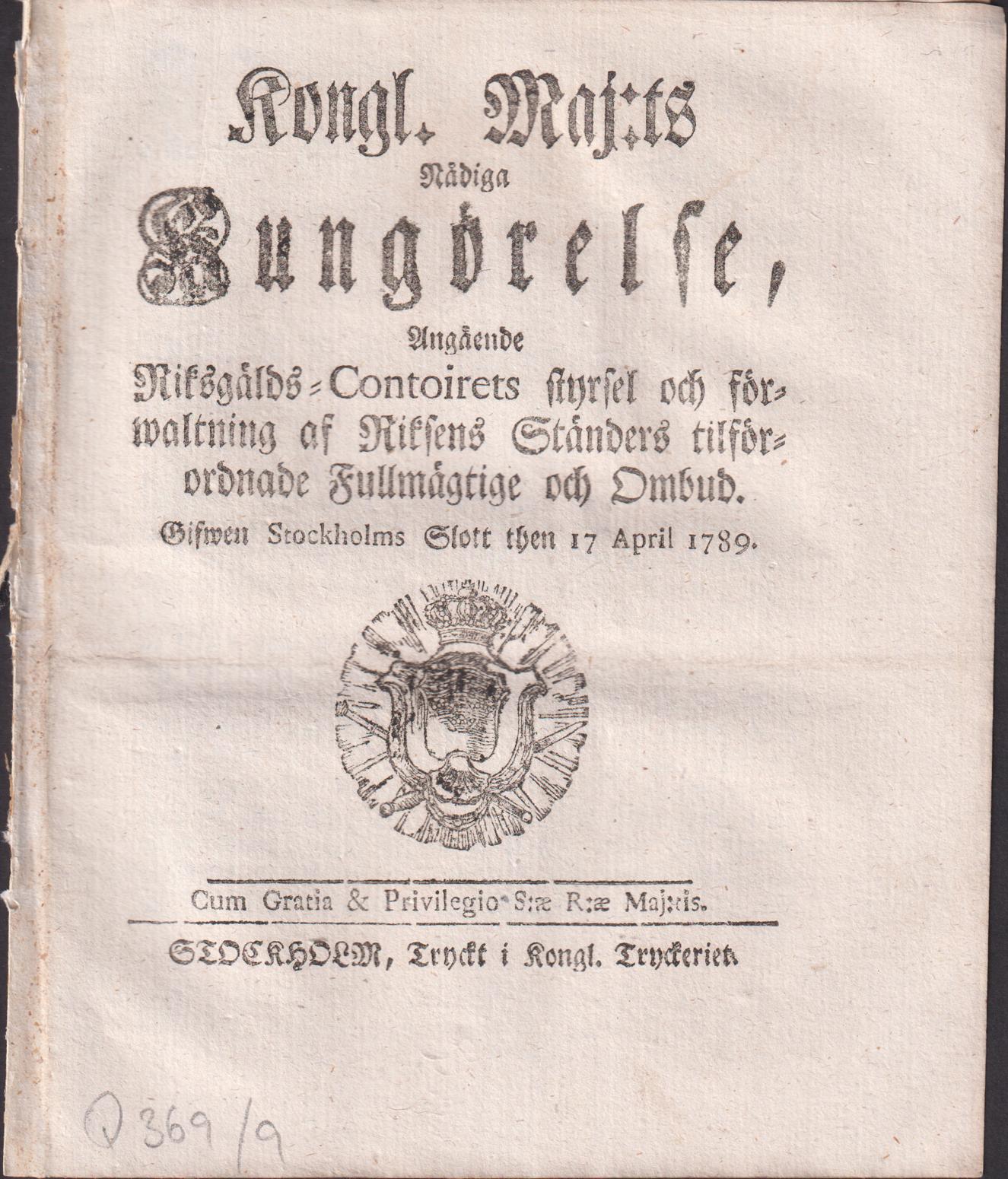Kongl. Maj:ts Nådiga Kungörelse, Angående Riksgälds-Contoirets styrsel och förwaltning af Riksens Ständers tilförordnade Fullmägtige och Ombud. Gifwen Stockholms Slott then 17 April 1789.