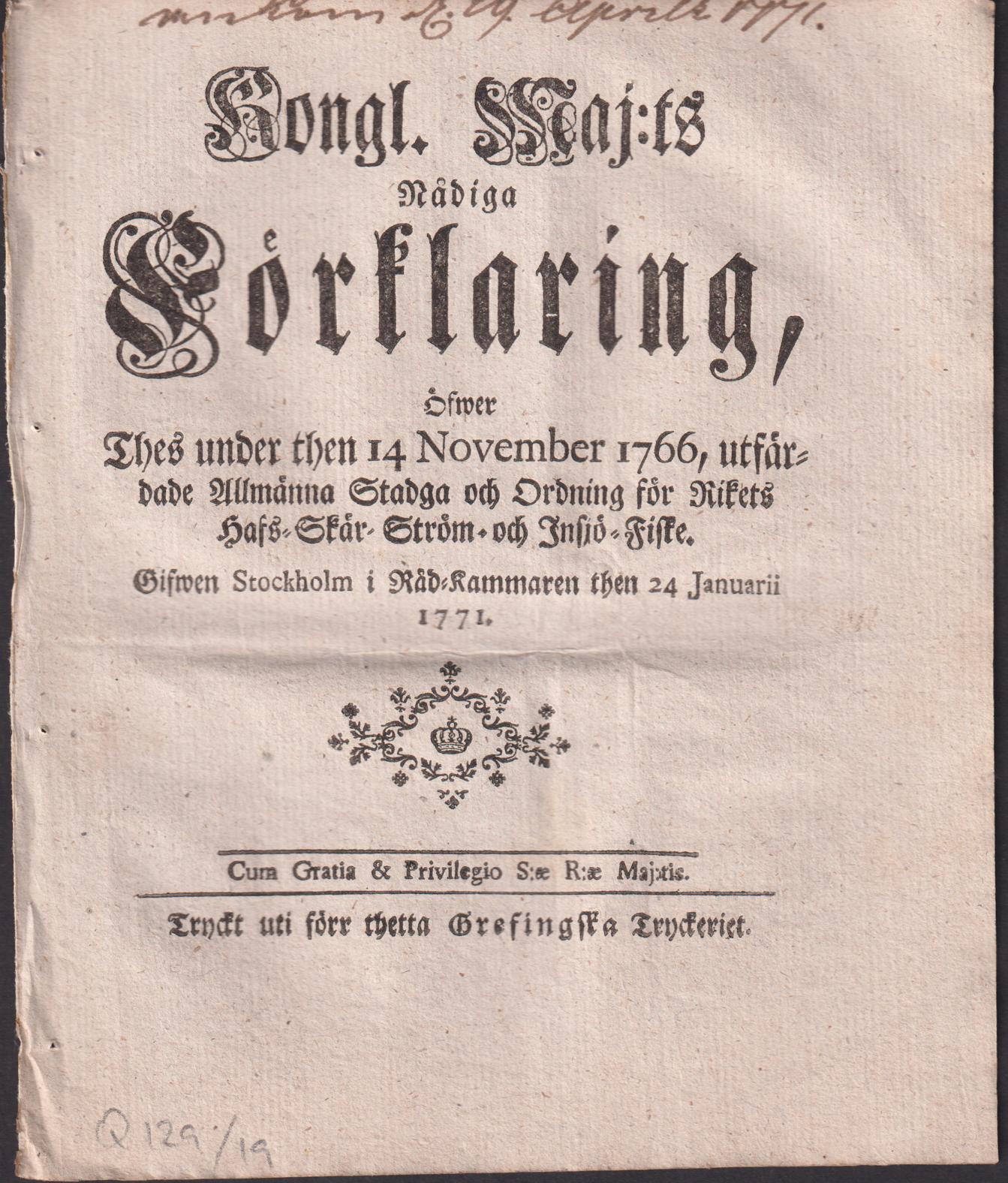 Kongl. maj:ts nådiga Förklaring, Öfwer Thes under then 14 November 1766, utfärdade Allmänna Stadga och Ordning för Rikets Hafs- Skär- Ström- och Insjö-Fiske. Gifwen Stockholm i Råd-Kammaren then 24 januarii 1771.