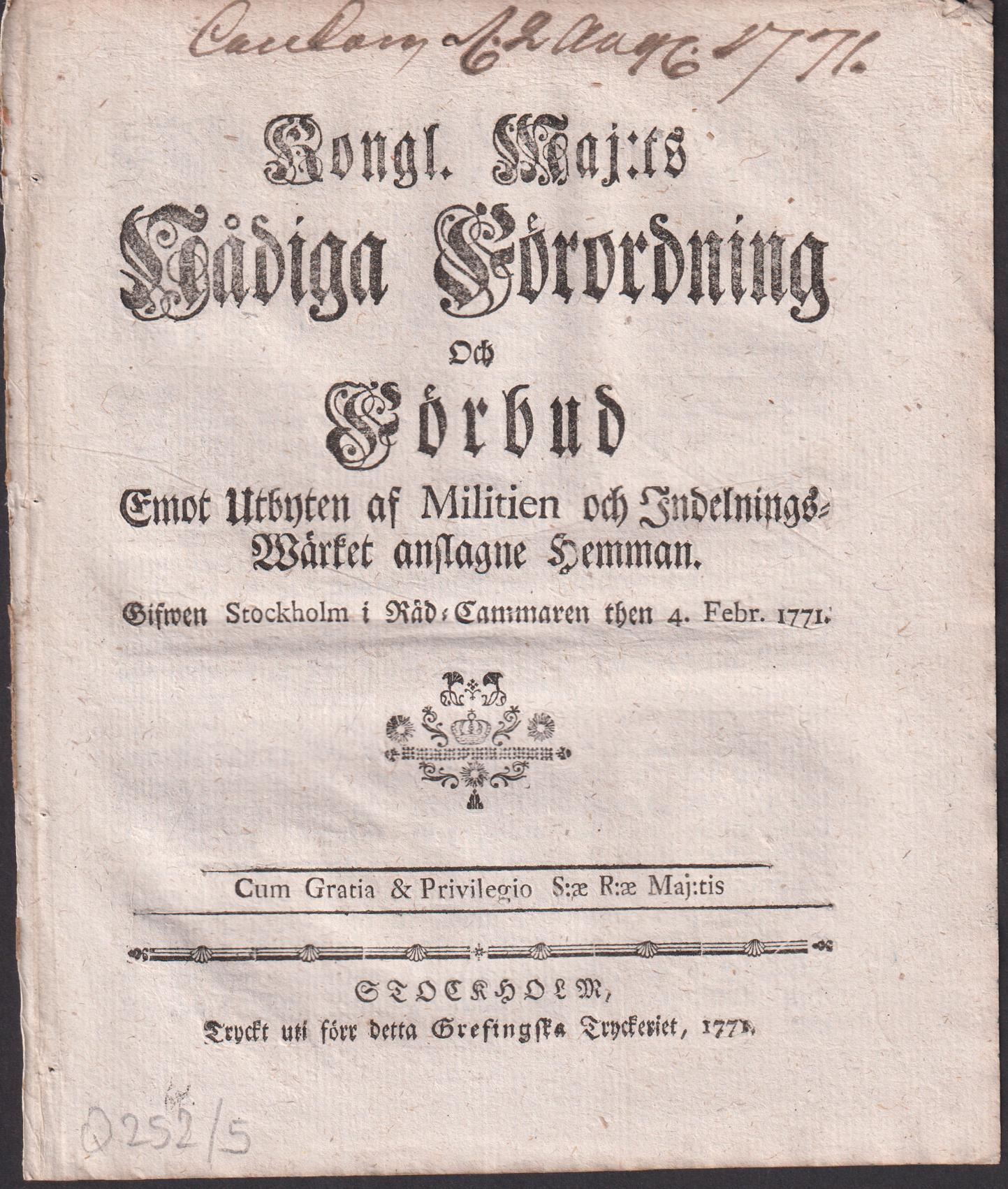 Kongl. maj:ts nådiga Förordning Och Förbud Emot Utbyten af Militien och Indelnings-Wärket anslagne Hemman. Gifwen Stockholm i Råd-Cammaren then 4. febr. 1771.