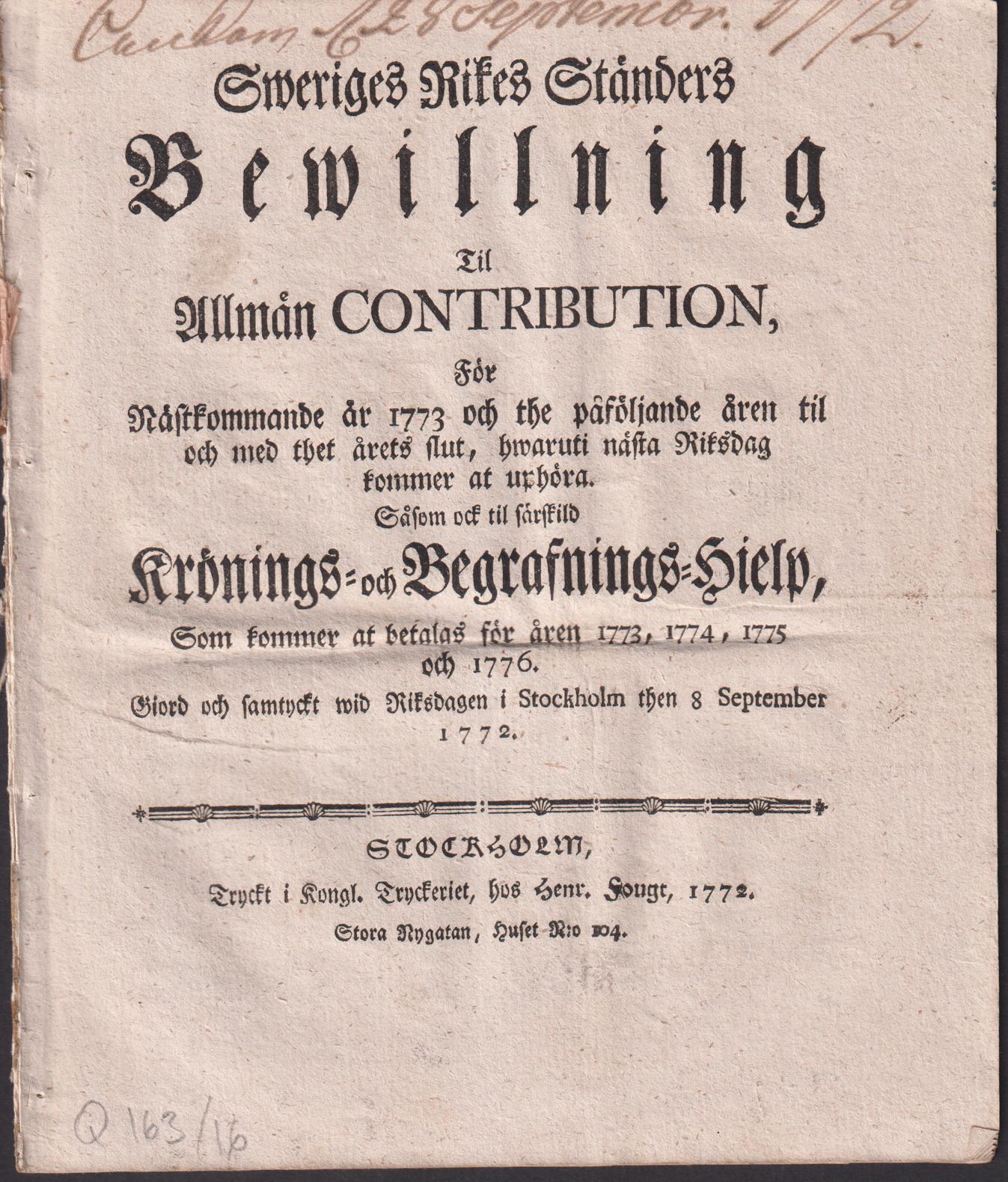 Sweriges rikes ständers bewillning til allmän contribution, för nästkommande år 1773 och the påföljande åren til och med thet årets slut, hwaruti nästa riksdag kommer at uphöra. Såsom ock til särskild krönings- och begrafnings-hielp, som kommer at betalas för åren 1773, 1774, 1775 och 1776. Giord och samtyckt wid riksdagen i Stockholm then 8 september 1772.