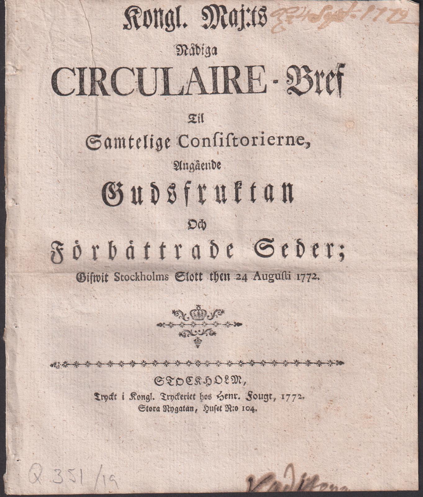 Kongl. Maj:ts Nådiga Circulaire-Bref Til Samtelige Consistorierne, Angående Gudsfruktan Och Förbättrade Seder; Gifwit Stockholms Slott then 24 Augusti 1772.