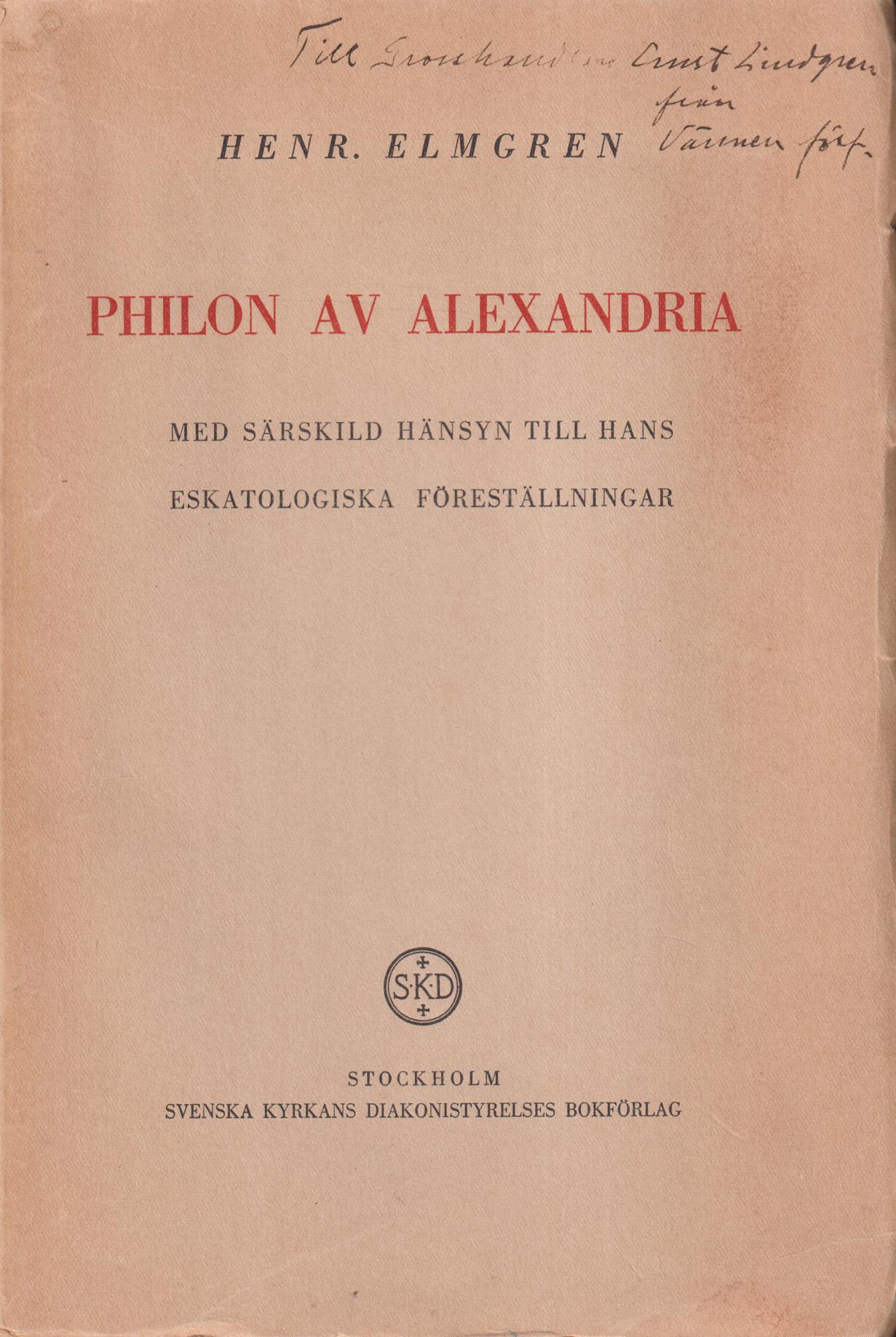 Philon av Alexandria. Med särskild hänsyn till hans eskatologiska föreställningar av Henr. Elmgren. [Utg. av] Svenska Kyrkans Diakonistyrelse bokförlag.