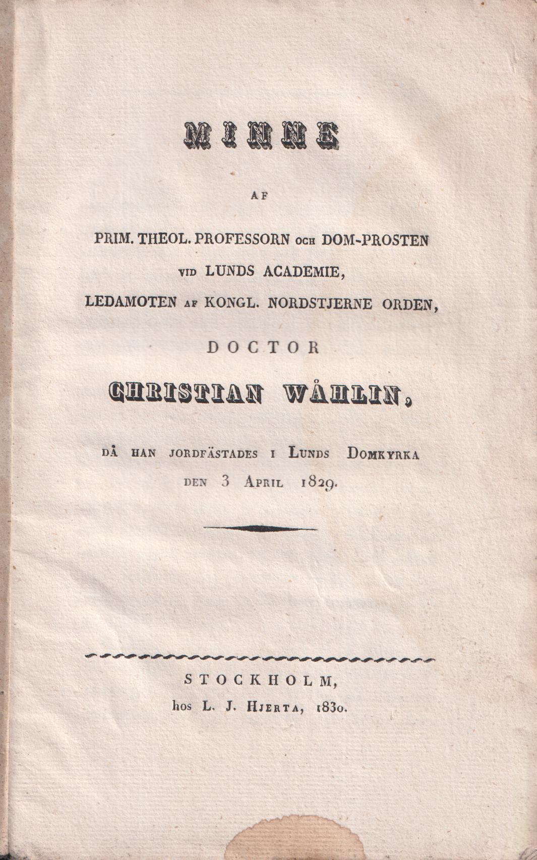 Minne af prim. theol. professorn och dom-prosten vid Lunds Academie, ledamoten af Kongl. Nordstjerne orden, doctor Christian Wåhlin, då han jordfästades i Lunds domkyrka den 3 april 1829.