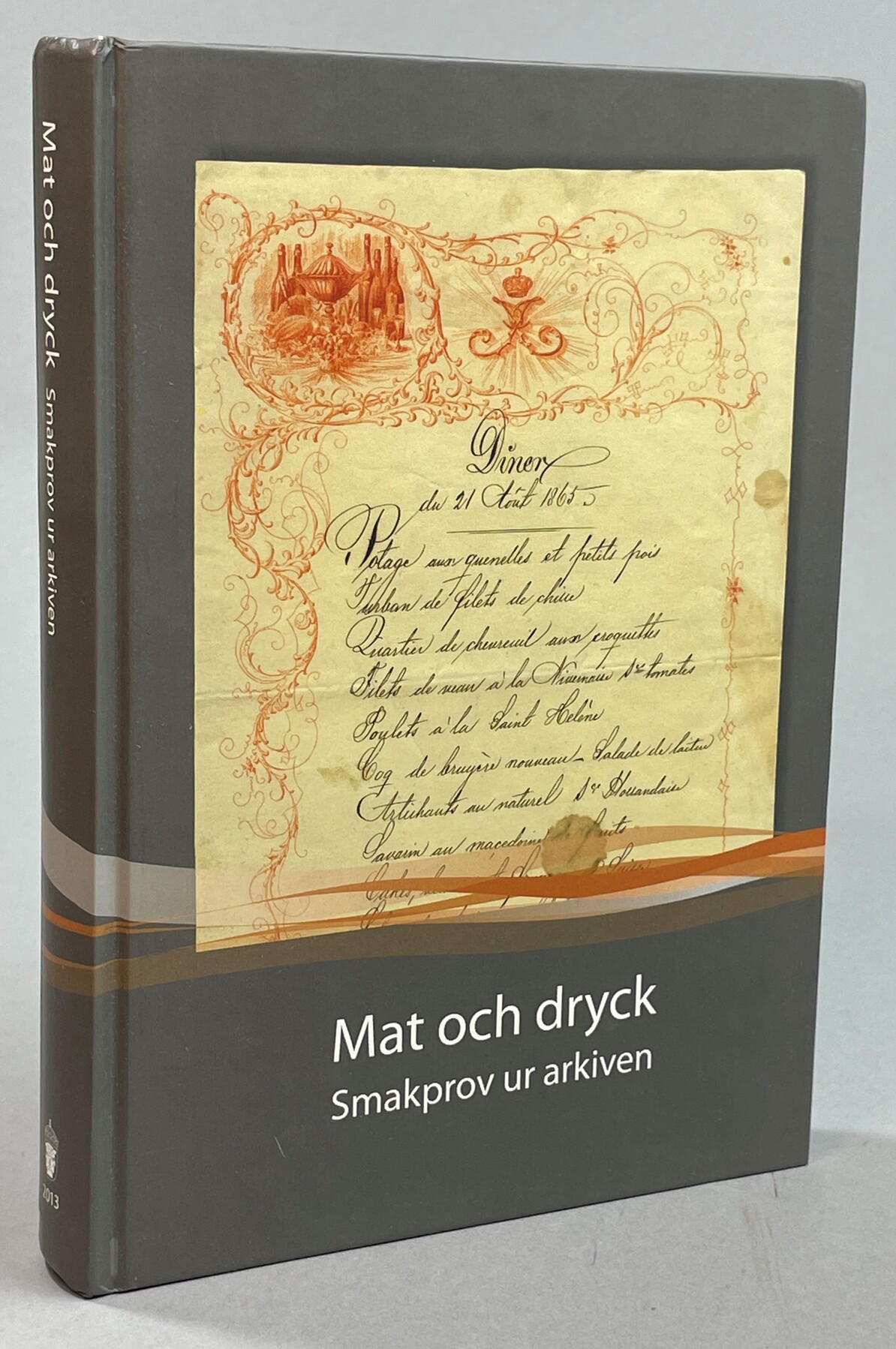 Mat och dryck. Smakprov ur arkiven. Årsbok för Riksarkivet och Landsarkiven 2013.