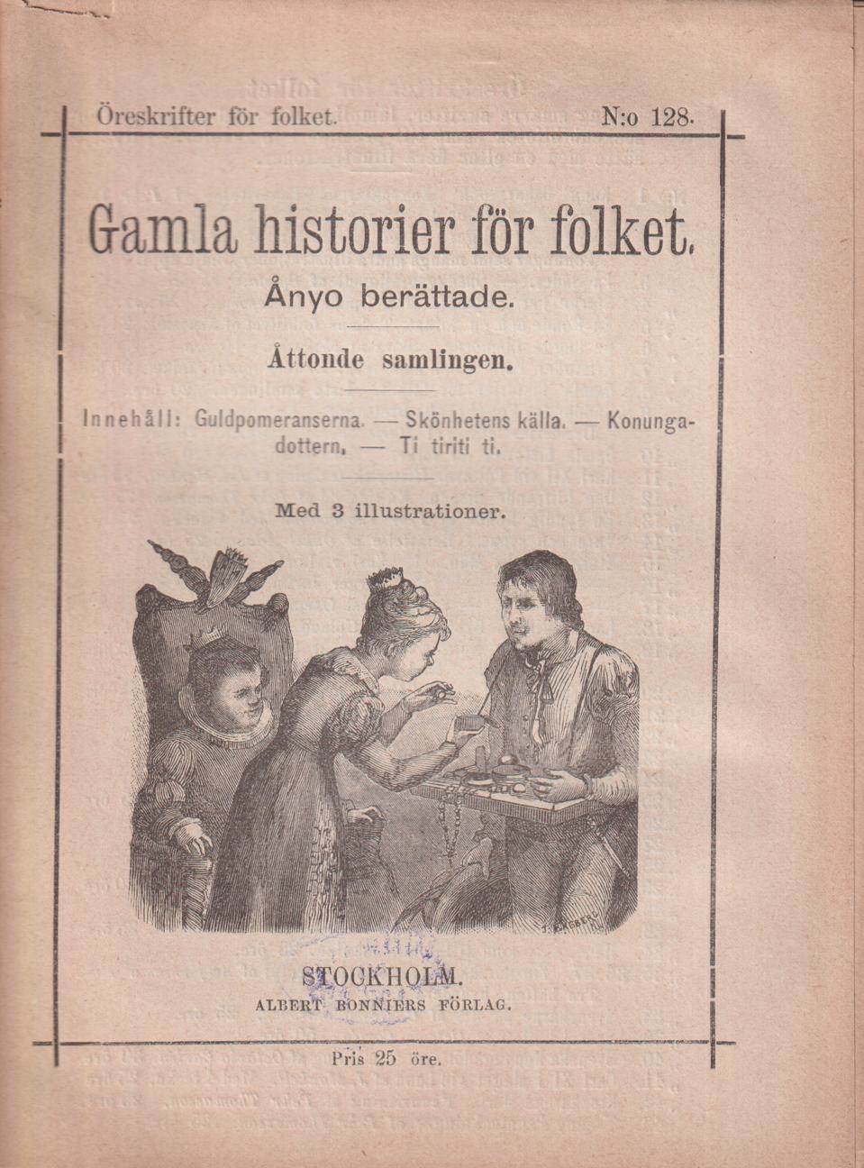 Gamla historier för folket. Ånyo berättade. Åttonde samlingen. Innehåll: Guldpomeranserna. Skönhetens källa. Kunungadottern. Ti tiriti ti. Med 3 illustrationer. [Utg. av] Albert Bonniers Förlag.