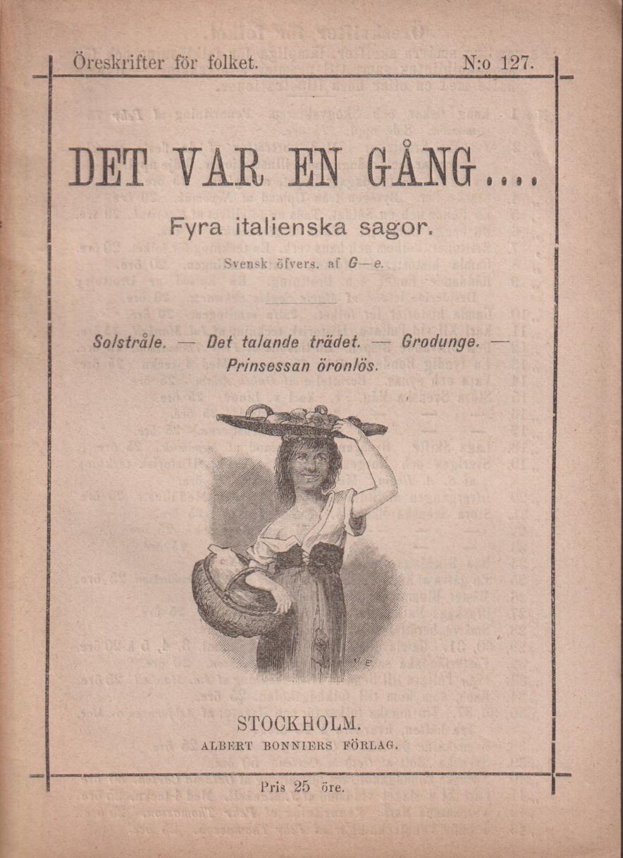 Det var en gång .... Italienska sagor. Svensk översättning af G-e. Med 7 originalteckningar. [Utg. av] Albert Bonniers Förlag.
