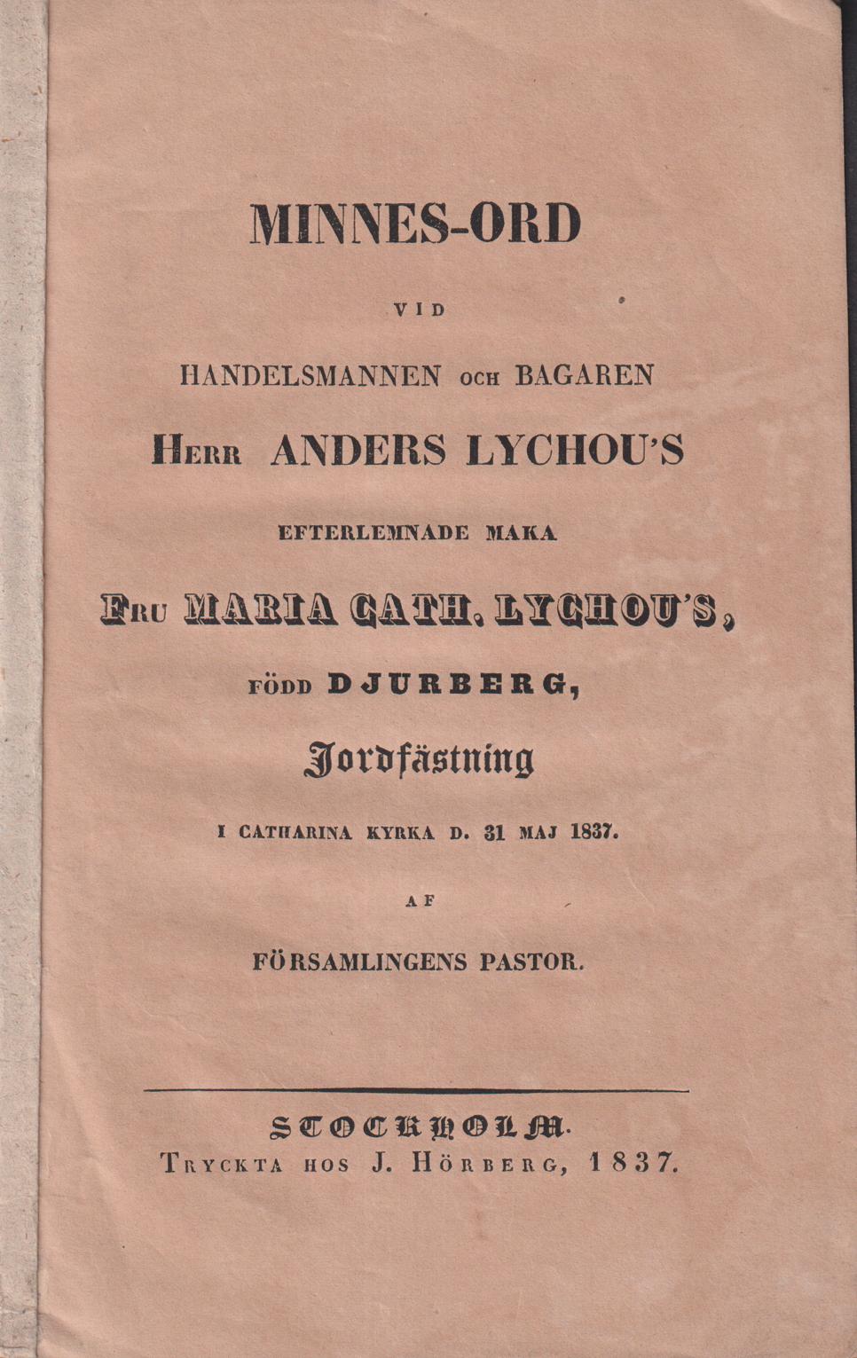 Minnes-ord vid handelsmannen och bagaren herr Anders Lychou's efterlemnade maka fru Maria Cath. Lychou's, född Djurberg, jordfästning i Catharina kyrka d. 31 maj 1837 af församlingens pastor.