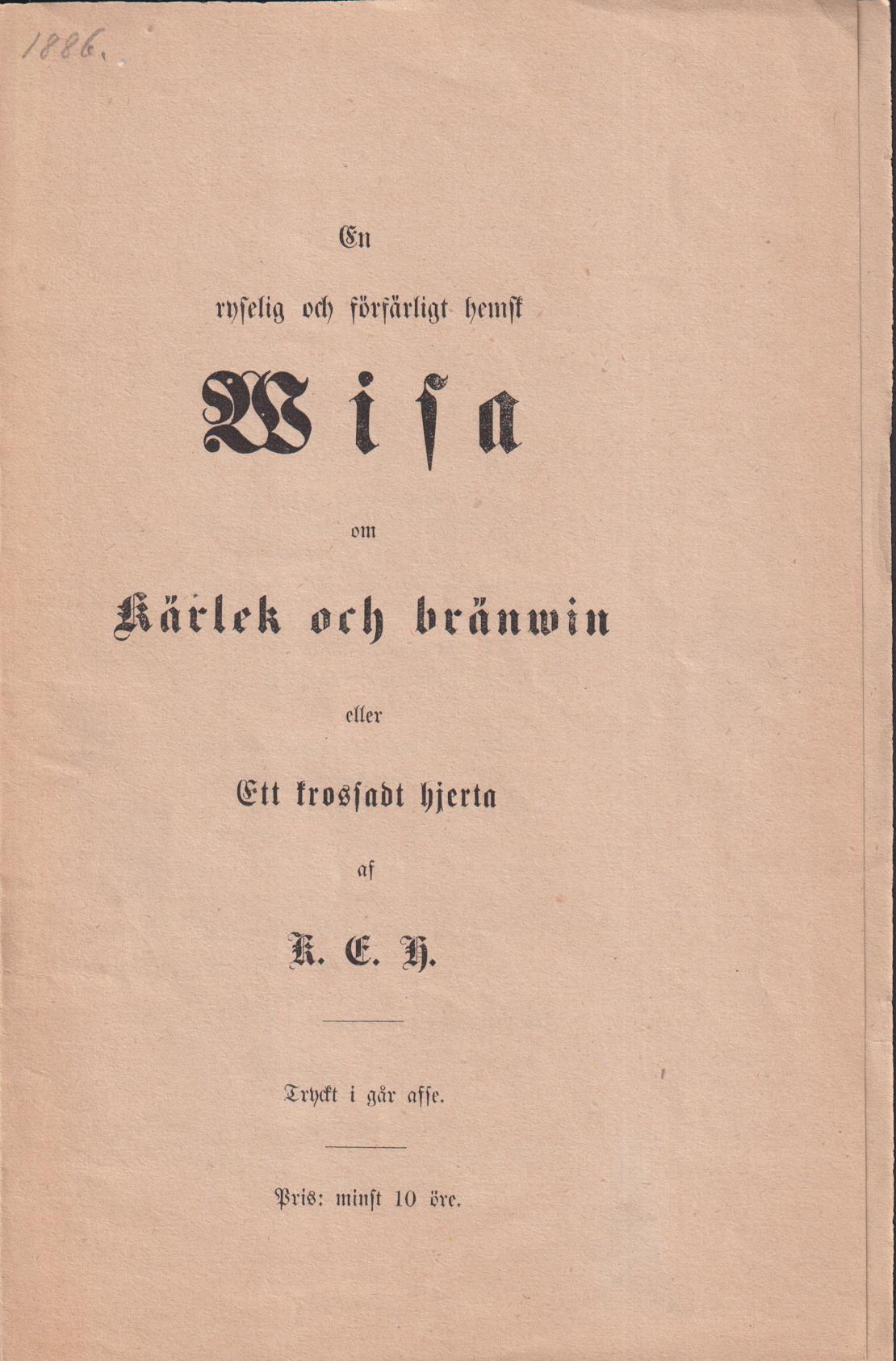 En ryselig och förförfärligt hemsk wisa om kärlek och bränwin eller Ett krossadt hjerta af K.E.H. Tryckt i går affe.