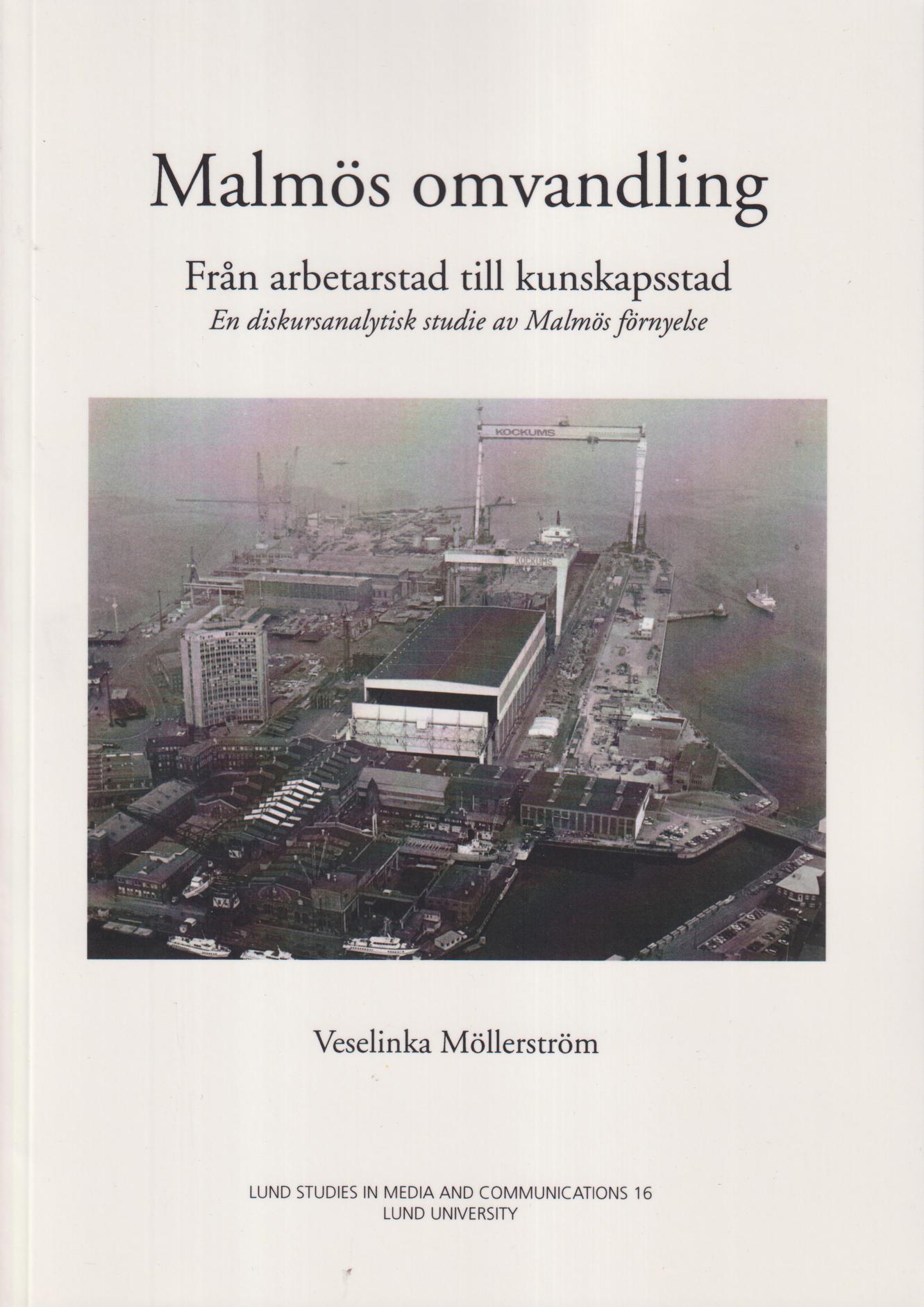 Malmös omvandling. Från arbetarstad till kunskapsstad. En diskursanalytisk studie av Malmös förnyelse. [Utg. av] Lunds universitet.