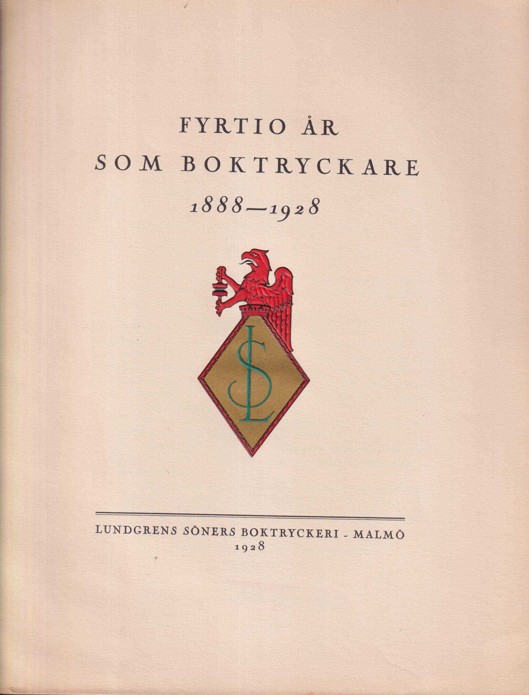 Fyrtio år som boktryckare 1888-1928. Några erfarenheter som boktryckare och några data ur Aktiebolaget Lundgrens Söners 40-åriga verksamhet.