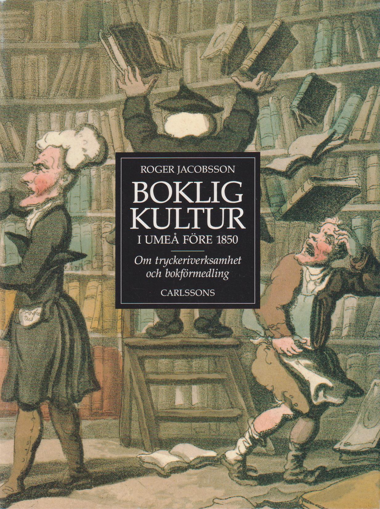 Boklig kultur i Umeå före 1850. Om tryckeriverksamhet och bokförmedling. [Utg. av] Carlssons.