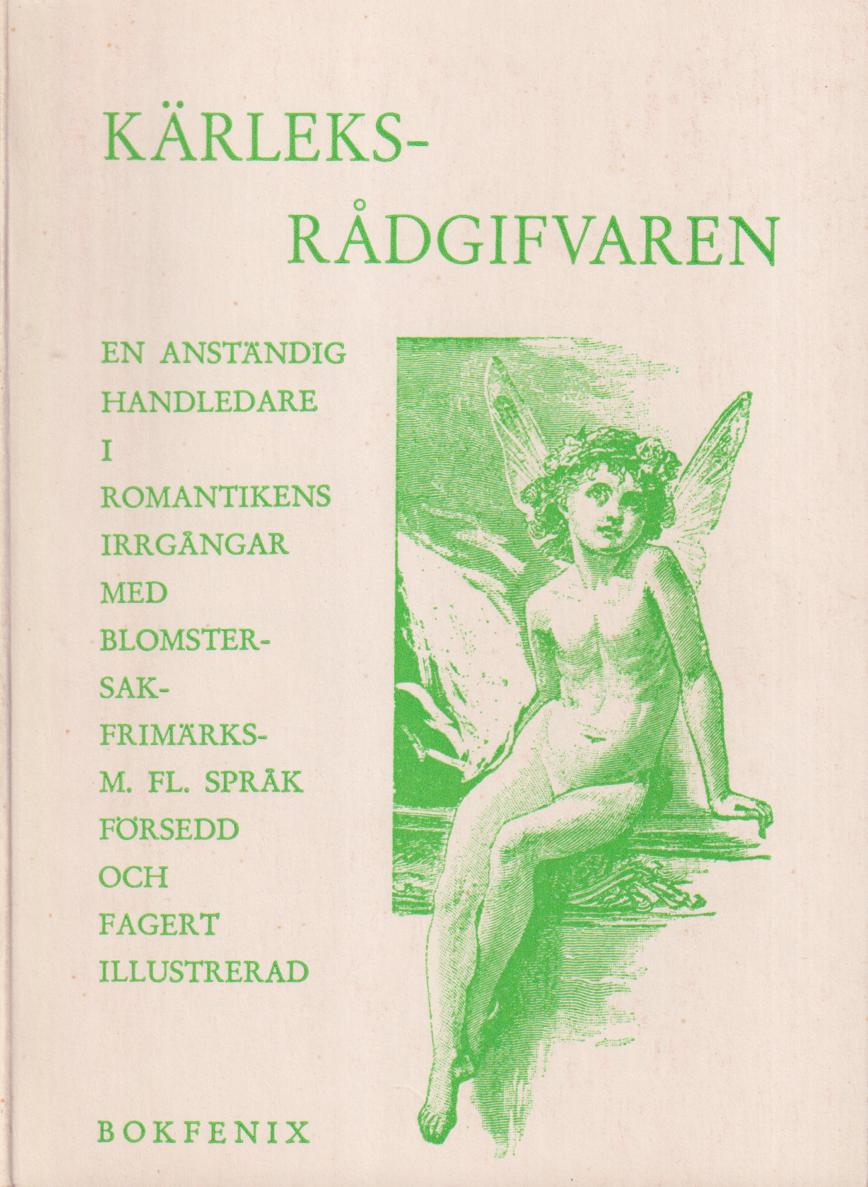 Nya, enda tillförlitliga kärleksrådgifvaren ... [En anständig handledare i romantikens irrgångar med blomster-, sak-, frimärks- m.fl. språk försedd och fagert illustrerad]. [Utg. av] Bokfenix.