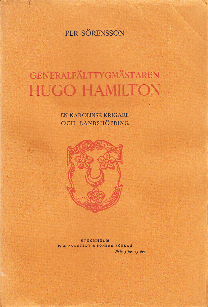 Generalfälttygmästaren Hugo Hamilton. En karolinsk krigare och landshöfding.