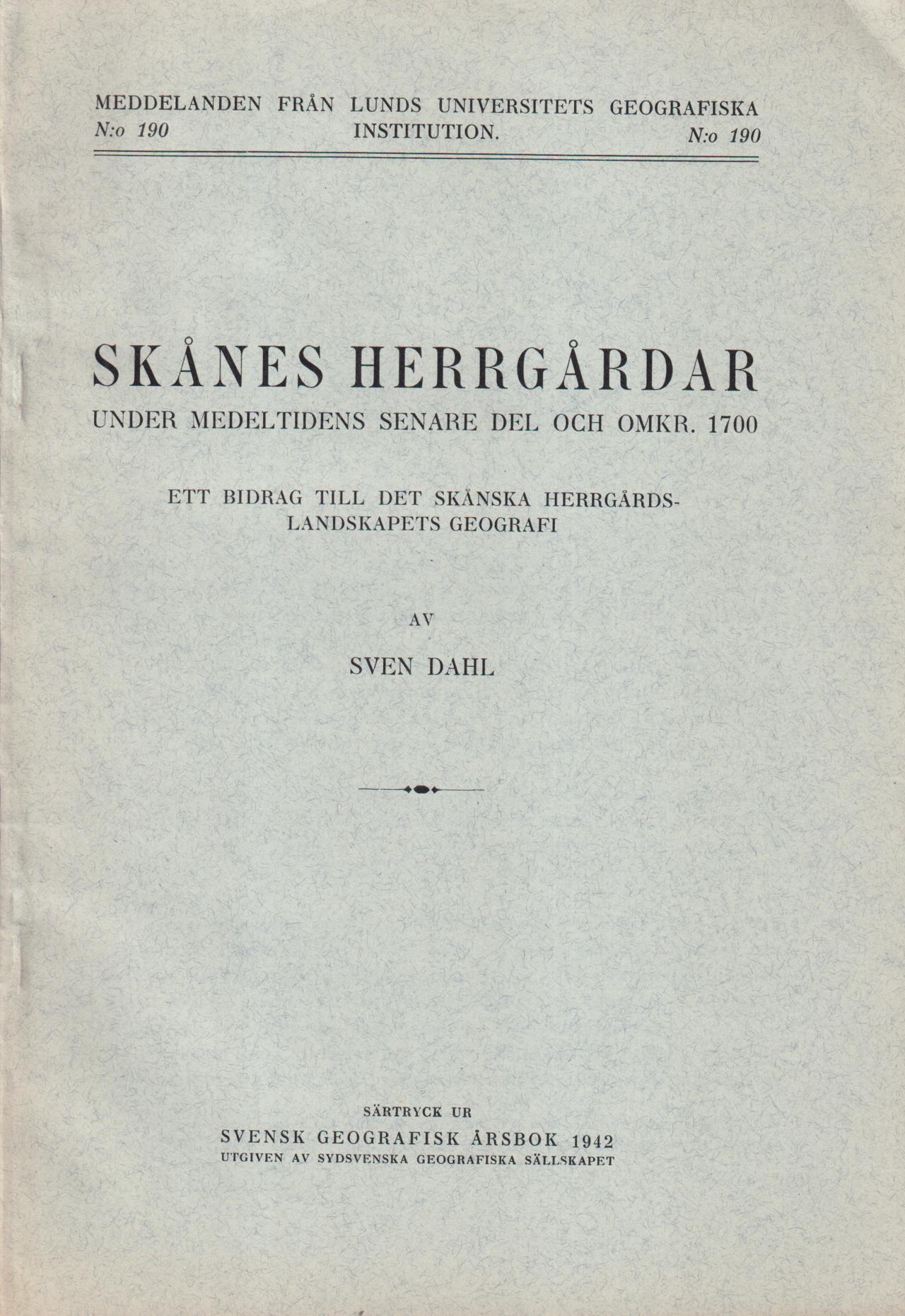 Skånes herrgårdar under medeltidens senare del och omkr. 1700. Ett bidrag till det skånska herrgårdslandskapets geografi [= rubrik].