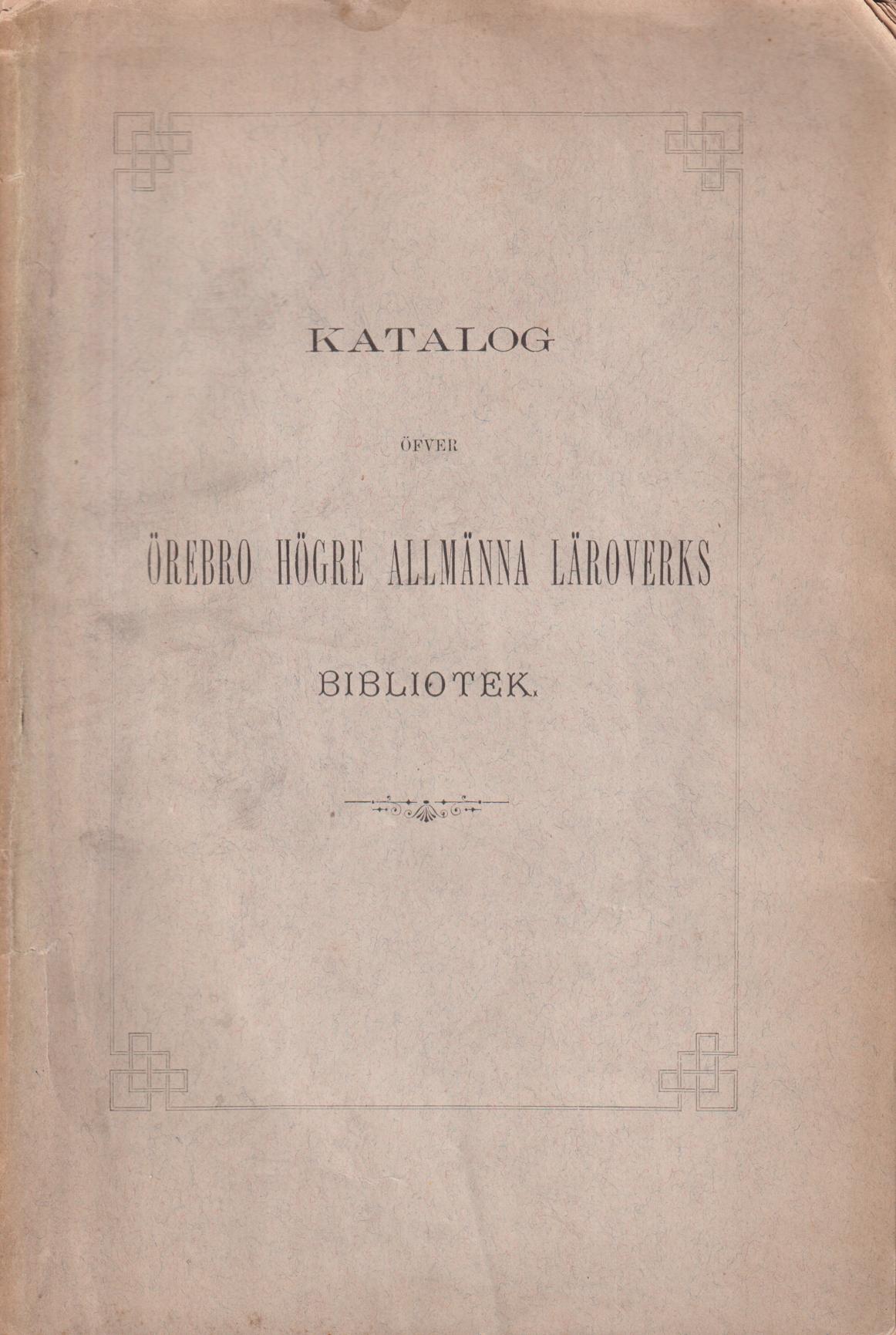 Katalog öfver Örebro högre allmänna läroverks bibliotek.